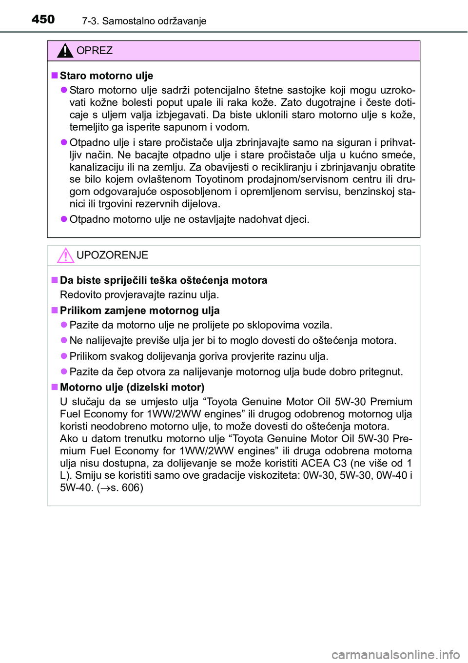 TOYOTA AVENSIS 2015  Upute Za Rukovanje (in Croatian) 4507-3. Samostalno održavanje
OPREZ
Staro motorno ulje
Staro motorno ulje sadrži potencijalno štetne sastojke koji mogu uzroko-
vati kožne bolesti poput upale ili raka kože. Zato dugotrajne