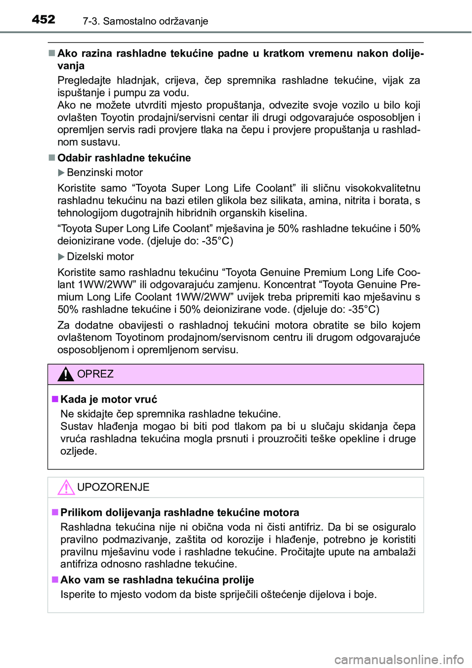 TOYOTA AVENSIS 2015  Upute Za Rukovanje (in Croatian) 4527-3. Samostalno održavanje
Ako razina rashladne tekućine padne u kratkom vremenu nakon dolije-
vanja
Pregledajte hladnjak, crijeva, čep spremnika rashladne tekućine, vijak za
ispuštanje i p