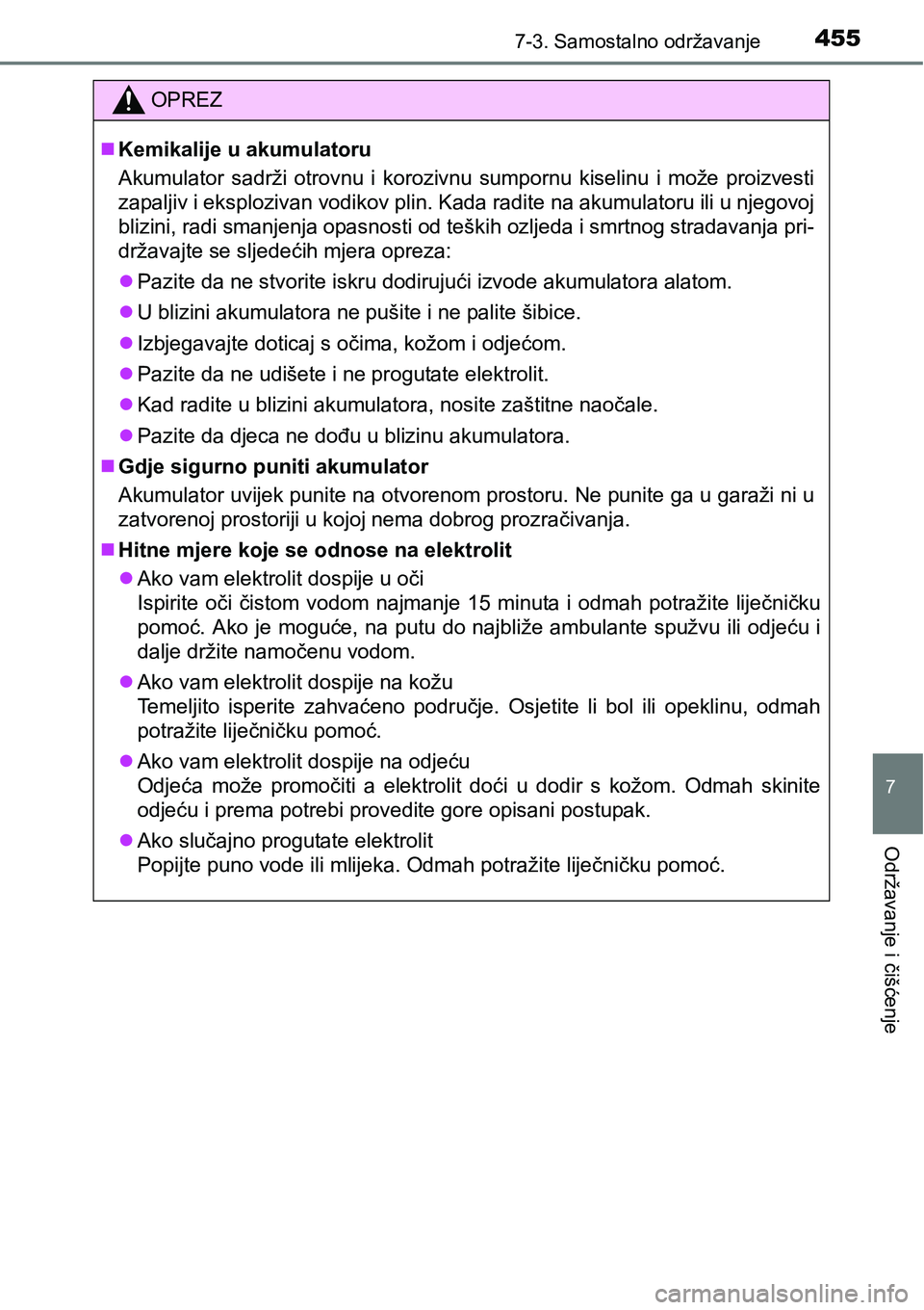 TOYOTA AVENSIS 2015  Upute Za Rukovanje (in Croatian) 4557-3. Samostalno održavanje
7
Održavanje i čišćenje
OPREZ
Kemikalije u akumulatoru
Akumulator sadrži otrovnu i korozivnu sumpornu kiselinu i može proizvesti
zapaljiv i eksplozivan vodikov 