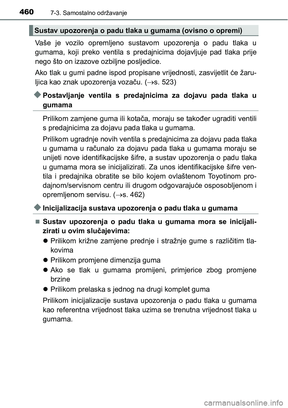 TOYOTA AVENSIS 2015  Upute Za Rukovanje (in Croatian) 4607-3. Samostalno održavanje
Vaše je vozilo opremljeno sustavom upozorenja o padu tlaka u
gumama, koji preko ventila s predajnicima dojavljuje pad tlaka prije
nego što on izazove ozbiljne posljedi