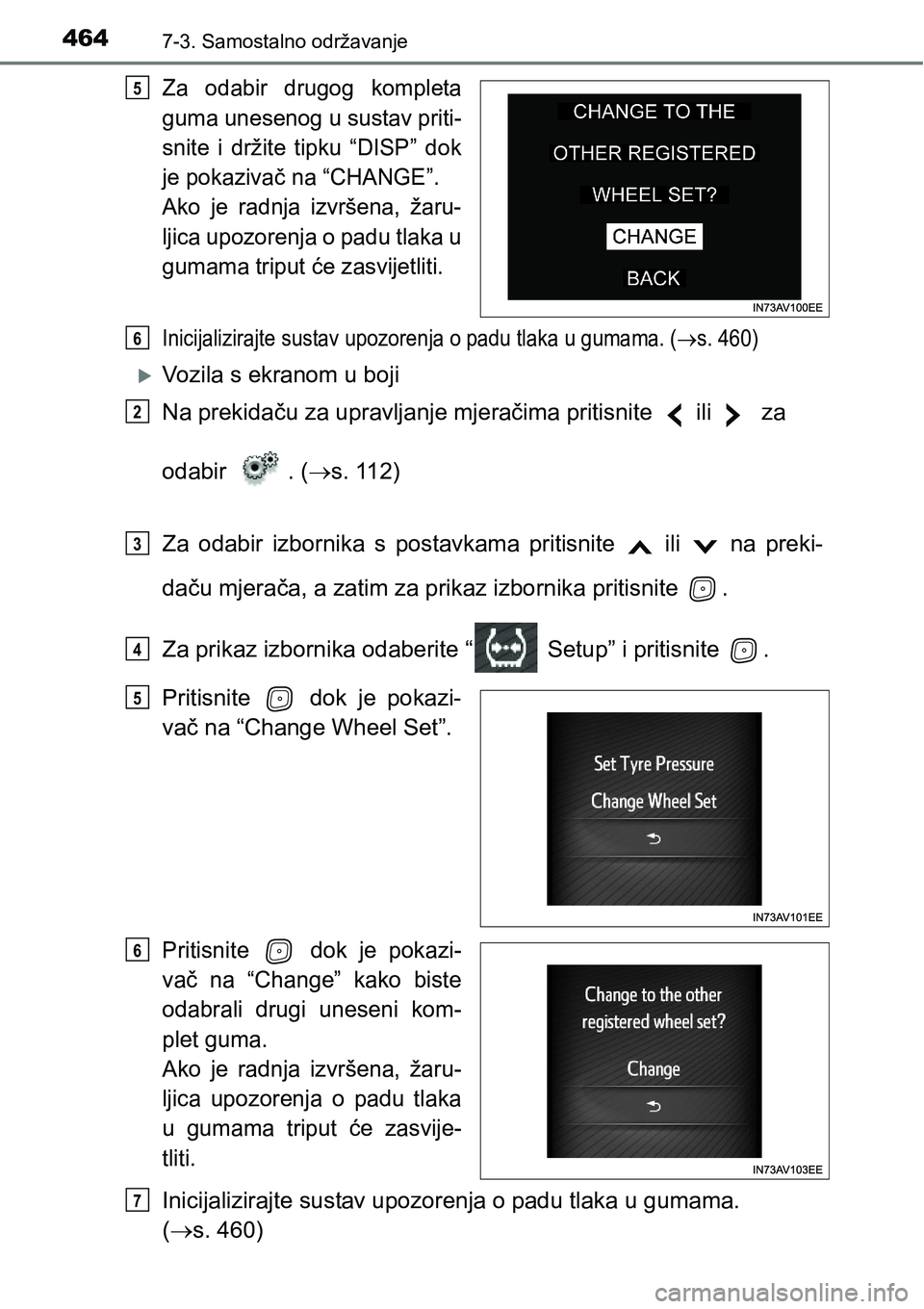 TOYOTA AVENSIS 2015  Upute Za Rukovanje (in Croatian) 4647-3. Samostalno održavanje
Za odabir drugog kompleta
guma unesenog u sustav priti-
snite i držite tipku “DISP” dok
je pokazivač na “CHANGE”.
Ako je radnja izvršena, žaru-
ljica upozore