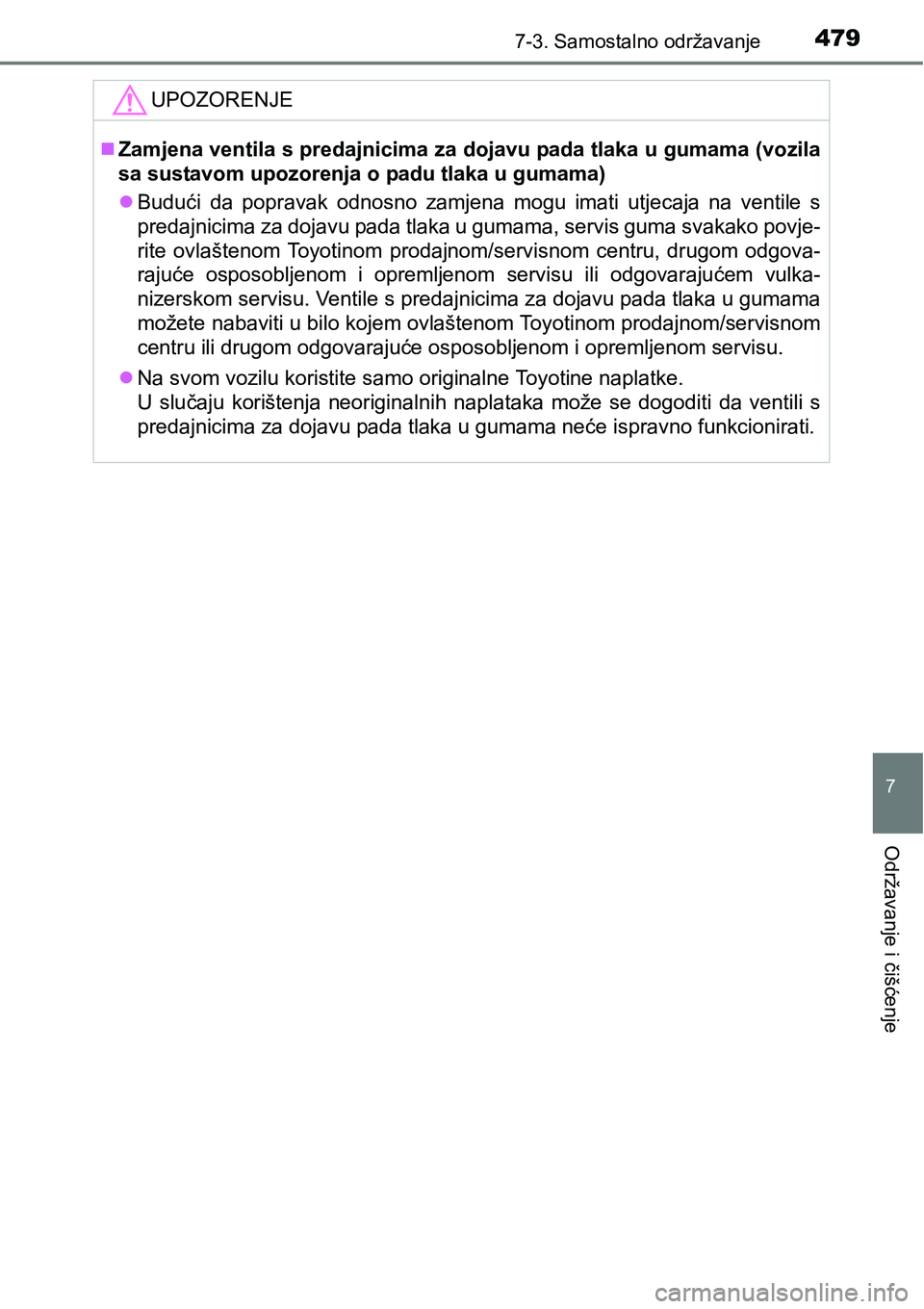 TOYOTA AVENSIS 2015  Upute Za Rukovanje (in Croatian) 4797-3. Samostalno održavanje
7
Održavanje i čišćenje
UPOZORENJE
Zamjena ventila s predajnicima za dojavu pada tlaka u gumama (vozila
sa sustavom upozorenja o padu tlaka u gumama)
Budući d