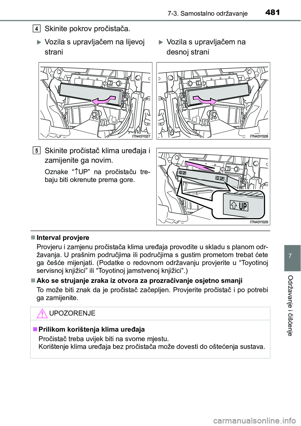 TOYOTA AVENSIS 2015 Upute Za Rukovanje (in Croatian) 4817-3. Samostalno održavanje
7
Održavanje i čišćenje
Skinite pokrov pročistača.
Skinite pročistač klima uređaja i
zamijenite ga novim.
Oznake “UP” na pročistaču tre-
baju biti okre TOYOTA AVENSIS 2015 Upute Za Rukovanje (in Croatian) 4817-3. Samostalno održavanje
7
Održavanje i čišćenje
Skinite pokrov pročistača.
Skinite pročistač klima uređaja i
zamijenite ga novim.
Oznake “UP” na pročistaču tre-
baju biti okre