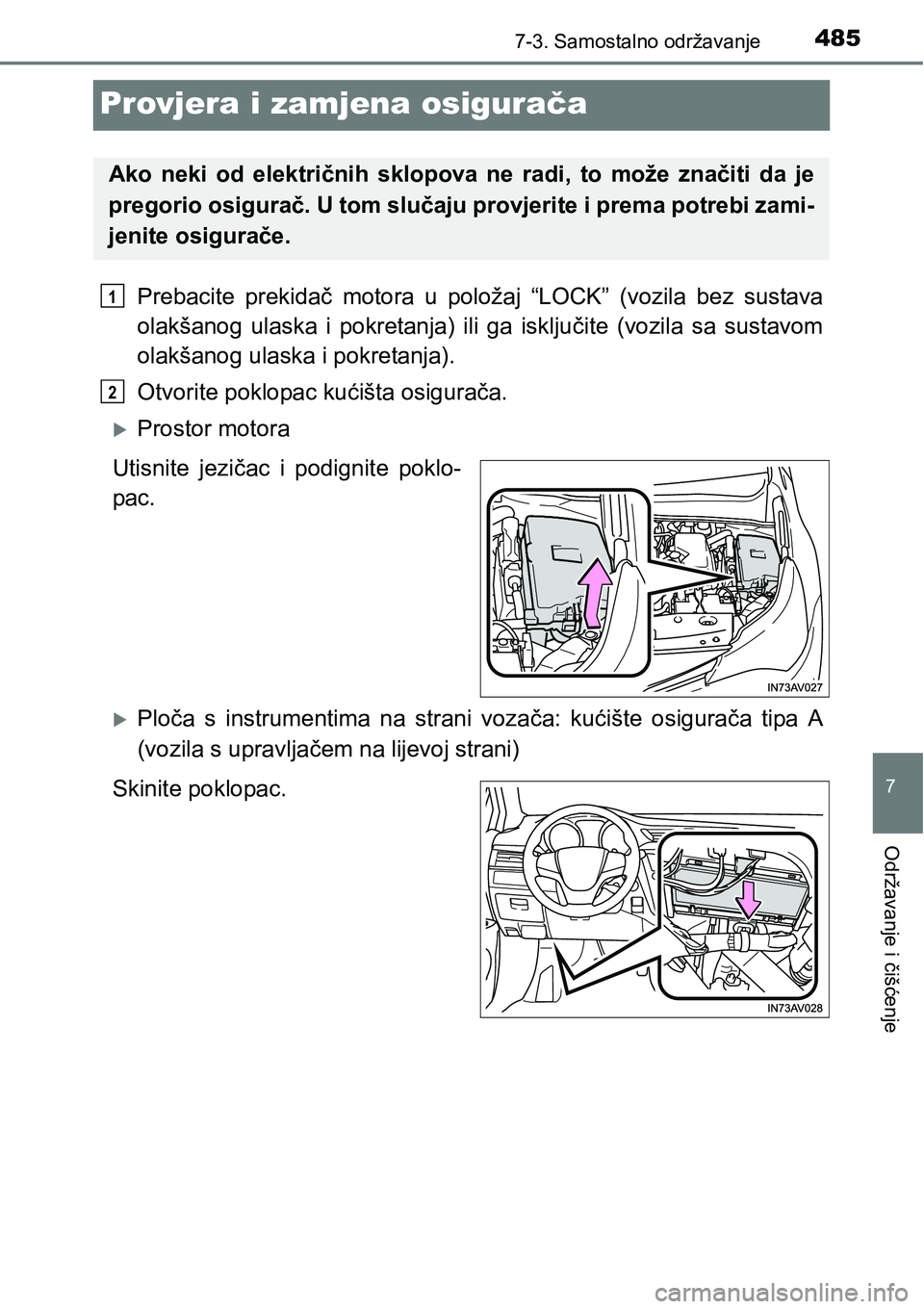 TOYOTA AVENSIS 2015 Upute Za Rukovanje (in Croatian) 4857-3. Samostalno održavanje
7
Održavanje i čišćenje
Provjera i zamjena osigurača
Prebacite prekidač motora u položaj “LOCK” (vozila bez sustava
olakšanog ulaska i pokretanja) ili ga isk TOYOTA AVENSIS 2015 Upute Za Rukovanje (in Croatian) 4857-3. Samostalno održavanje
7
Održavanje i čišćenje
Provjera i zamjena osigurača
Prebacite prekidač motora u položaj “LOCK” (vozila bez sustava
olakšanog ulaska i pokretanja) ili ga isk