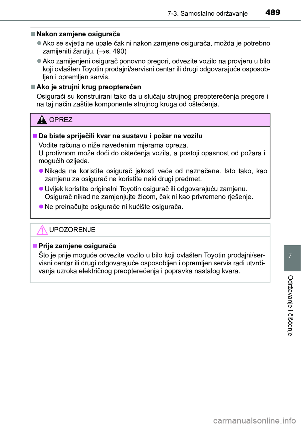 TOYOTA AVENSIS 2015 Upute Za Rukovanje (in Croatian) 4897-3. Samostalno održavanje
7
Održavanje i čišćenje
Nakon zamjene osigurača
Ako se svjetla ne upale čak ni nakon zamjene osigurača, možda je potrebno
zamijeniti žarulju. (s. 490)
TOYOTA AVENSIS 2015 Upute Za Rukovanje (in Croatian) 4897-3. Samostalno održavanje
7
Održavanje i čišćenje
Nakon zamjene osigurača
Ako se svjetla ne upale čak ni nakon zamjene osigurača, možda je potrebno
zamijeniti žarulju. (s. 490)
