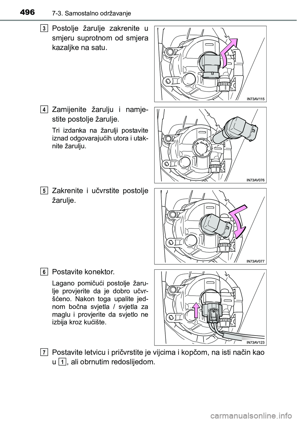 TOYOTA AVENSIS 2015  Upute Za Rukovanje (in Croatian) 4967-3. Samostalno održavanje
Postolje žarulje zakrenite u
smjeru suprotnom od smjera
kazaljke na satu.
Zamijenite žarulju i namje-
stite postolje žarulje.
Tri izdanka na žarulji postavite
iznad 
