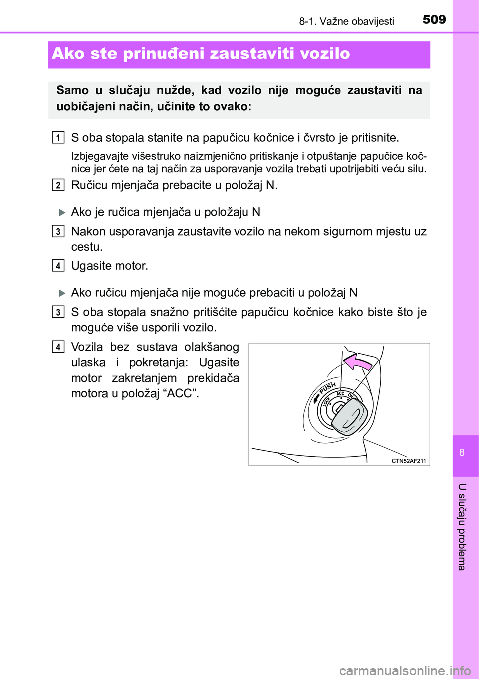 TOYOTA AVENSIS 2015  Upute Za Rukovanje (in Croatian) 5098-1. Važne obavijesti
8
U slučaju problema
Ako ste prinuđeni zaustaviti vozilo
S oba stopala stanite na papučicu kočnice i čvrsto je pritisnite.
Izbjegavajte višestruko naizmjenično pritisk