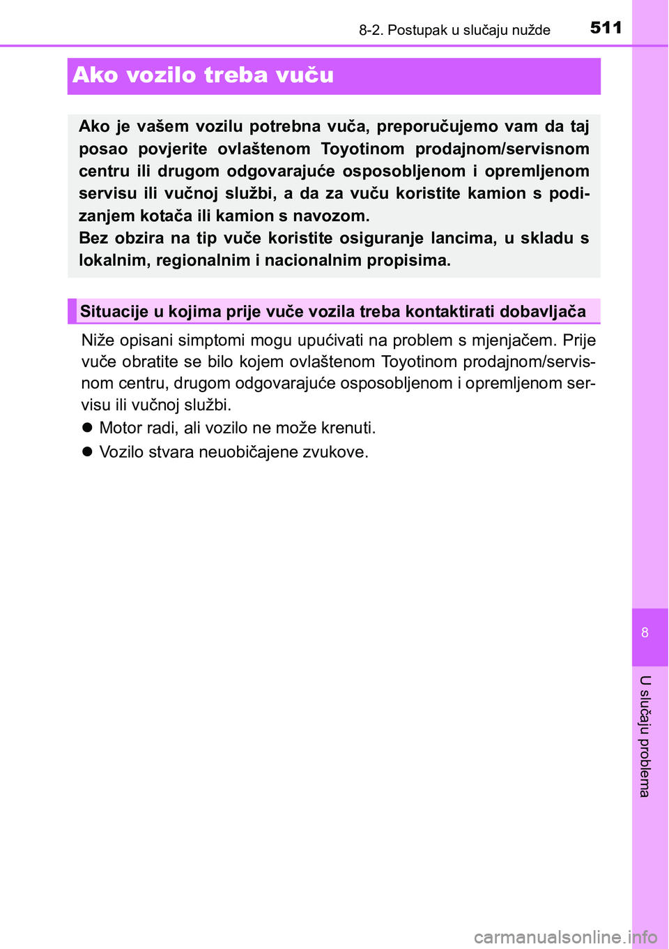 TOYOTA AVENSIS 2015 Upute Za Rukovanje (in Croatian) 5118-2. Postupak u slučaju nužde
8
U slučaju problema
Ako vozilo treba vuču
Niže opisani simptomi mogu upućivati na problem s mjenjačem. Prije
vuče obratite se bilo kojem ovlaštenom Toyotinom TOYOTA AVENSIS 2015 Upute Za Rukovanje (in Croatian) 5118-2. Postupak u slučaju nužde
8
U slučaju problema
Ako vozilo treba vuču
Niže opisani simptomi mogu upućivati na problem s mjenjačem. Prije
vuče obratite se bilo kojem ovlaštenom Toyotinom