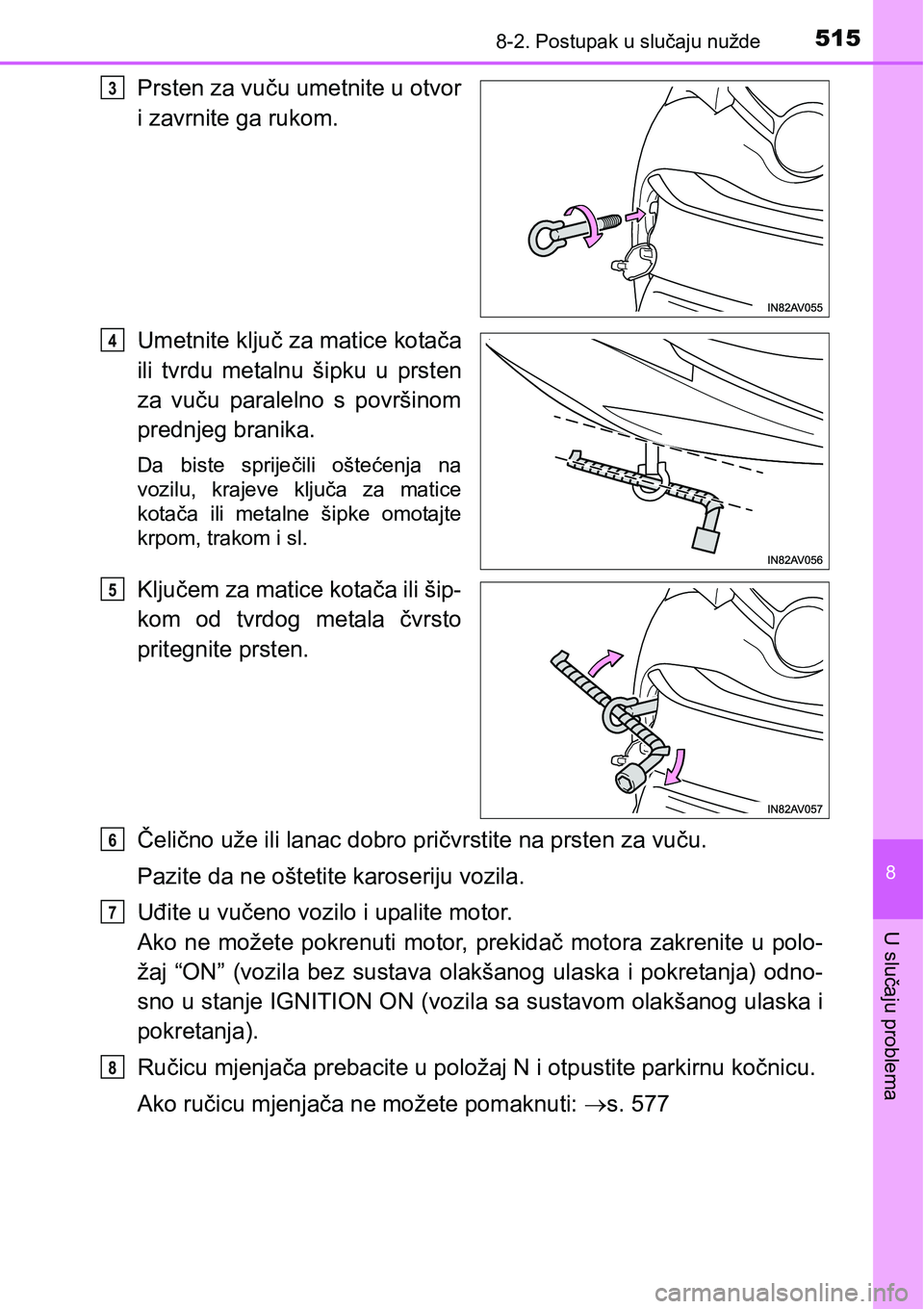 TOYOTA AVENSIS 2015 Upute Za Rukovanje (in Croatian) 5158-2. Postupak u slučaju nužde
8
U slučaju problema
Prsten za vuču umetnite u otvor
i zavrnite ga rukom.
Umetnite ključ za matice kotača
ili tvrdu metalnu šipku u prsten
za vuču paralelno s TOYOTA AVENSIS 2015 Upute Za Rukovanje (in Croatian) 5158-2. Postupak u slučaju nužde
8
U slučaju problema
Prsten za vuču umetnite u otvor
i zavrnite ga rukom.
Umetnite ključ za matice kotača
ili tvrdu metalnu šipku u prsten
za vuču paralelno s
