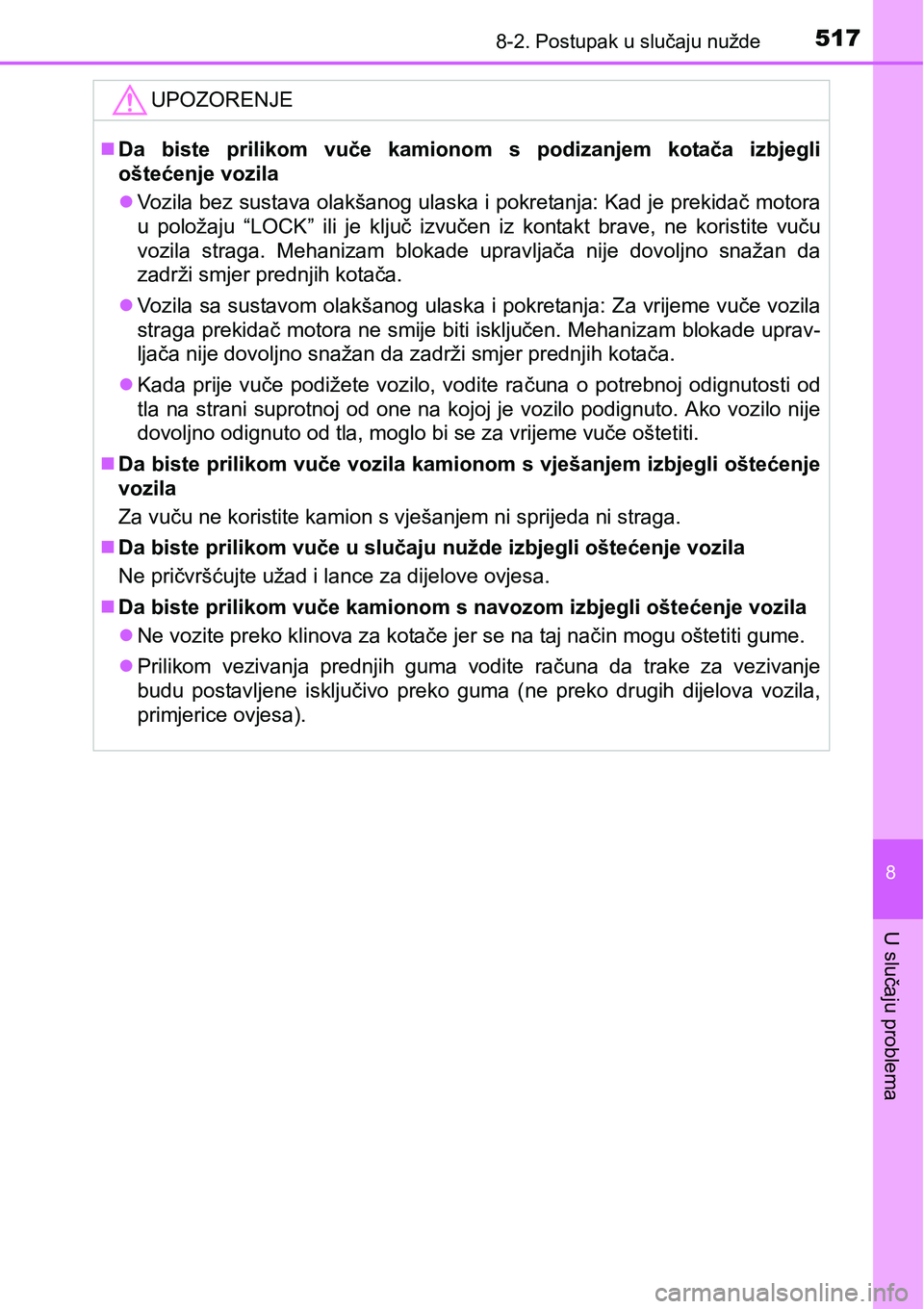 TOYOTA AVENSIS 2015 Upute Za Rukovanje (in Croatian) 5178-2. Postupak u slučaju nužde
8
U slučaju problema
UPOZORENJE
Da biste prilikom vuče kamionom s podizanjem kotača izbjegli
oštećenje vozila
Vozila bez sustava olakšanog ulaska i pokre TOYOTA AVENSIS 2015 Upute Za Rukovanje (in Croatian) 5178-2. Postupak u slučaju nužde
8
U slučaju problema
UPOZORENJE
Da biste prilikom vuče kamionom s podizanjem kotača izbjegli
oštećenje vozila
Vozila bez sustava olakšanog ulaska i pokre