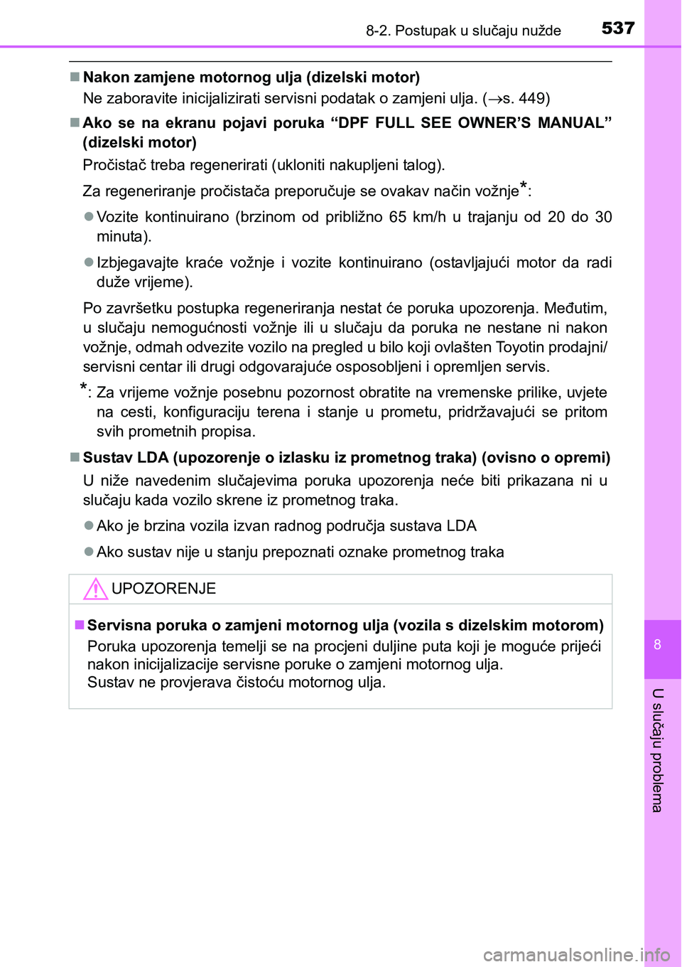 TOYOTA AVENSIS 2015 Upute Za Rukovanje (in Croatian) 5378-2. Postupak u slučaju nužde
8
U slučaju problema
Nakon zamjene motornog ulja (dizelski motor)
Ne zaboravite inicijalizirati servisni podatak o zamjeni ulja. (s. 449)
Ako se na ekranu TOYOTA AVENSIS 2015 Upute Za Rukovanje (in Croatian) 5378-2. Postupak u slučaju nužde
8
U slučaju problema
Nakon zamjene motornog ulja (dizelski motor)
Ne zaboravite inicijalizirati servisni podatak o zamjeni ulja. (s. 449)
Ako se na ekranu