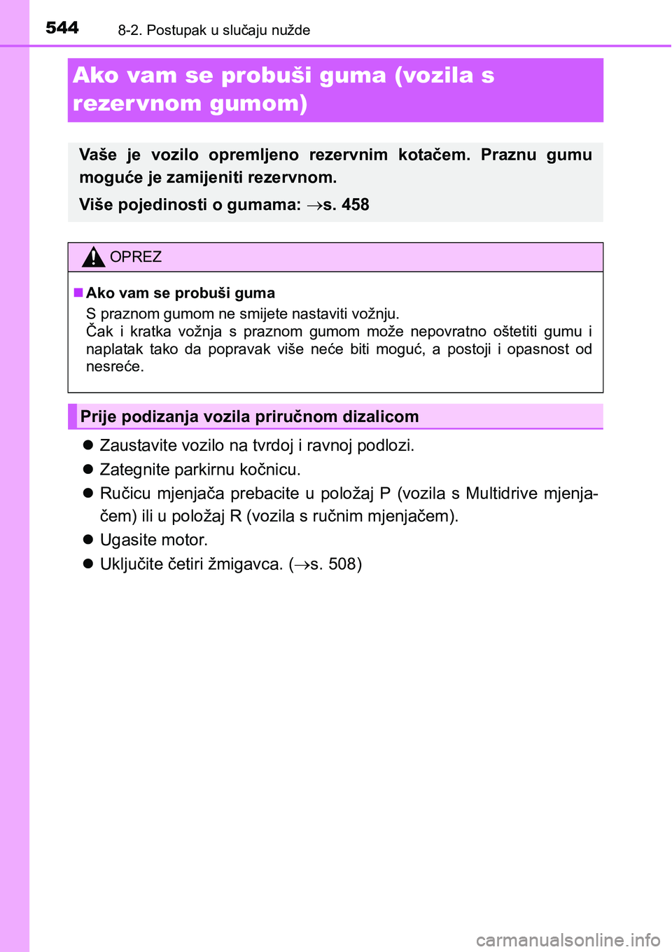 TOYOTA AVENSIS 2015  Upute Za Rukovanje (in Croatian) 5448-2. Postupak u slučaju nužde
Ako vam se probuši guma (vozila s 
rezer vnom gumom)
Zaustavite vozilo na tvrdoj i ravnoj podlozi.
Zategnite parkirnu kočnicu.
Ručicu mjenjača prebacite