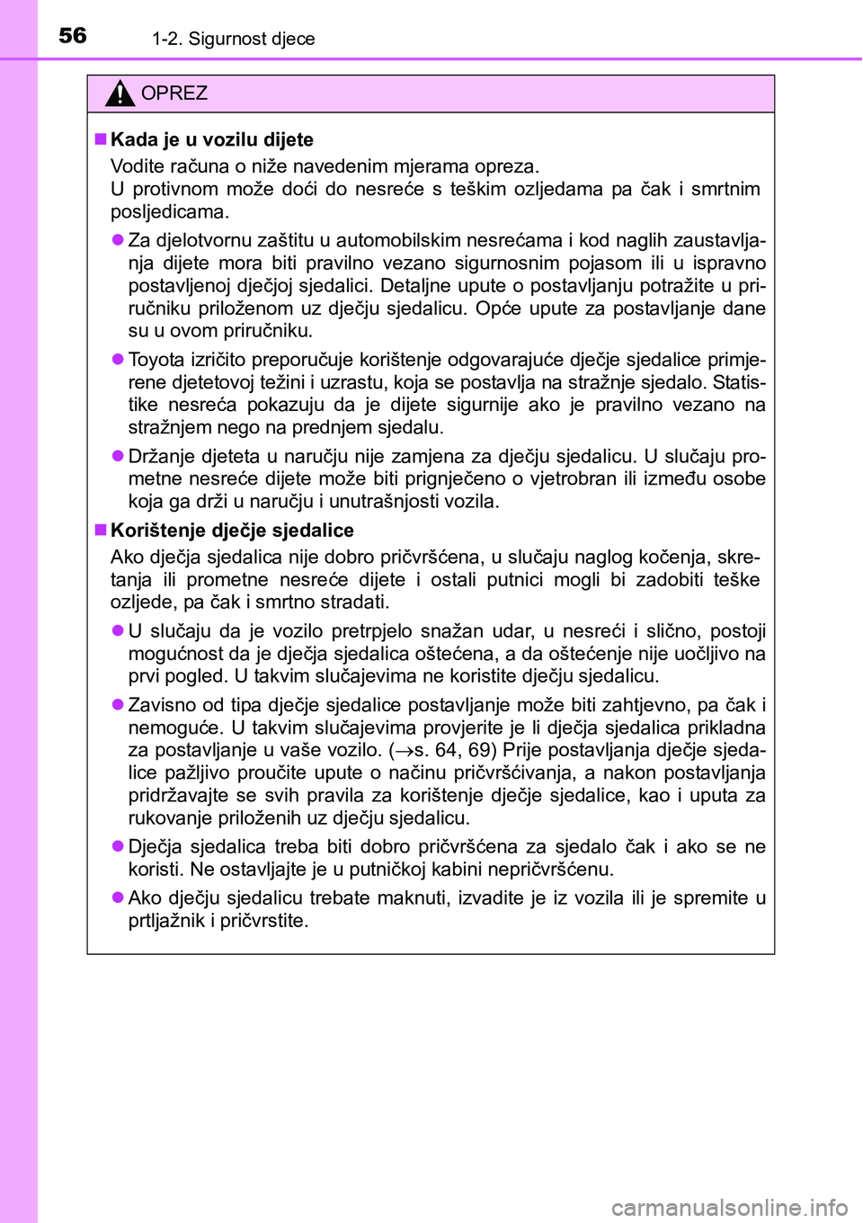 TOYOTA AVENSIS 2015  Upute Za Rukovanje (in Croatian) 561-2. Sigurnost djece
OPREZ
Kada je u vozilu dijete
Vodite računa o niže navedenim mjerama opreza.
U protivnom može doći do nesreće s teškim ozljedama pa čak i smrtnim
posljedicama.
Za d