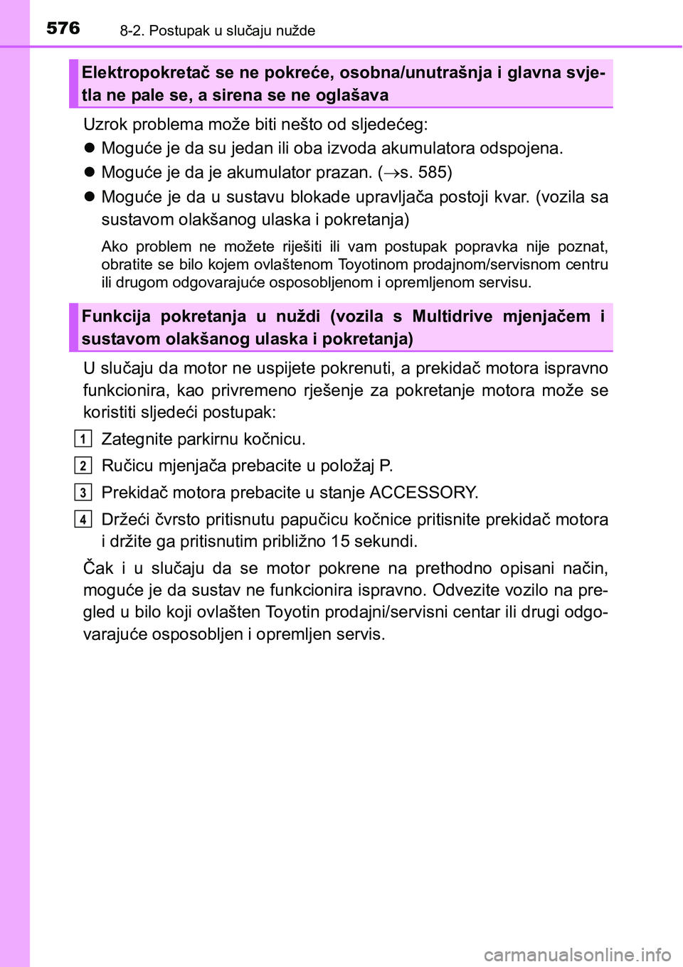 TOYOTA AVENSIS 2015 Upute Za Rukovanje (in Croatian) 5768-2. Postupak u slučaju nužde
Uzrok problema može biti nešto od sljedećeg:
Moguće je da su jedan ili oba izvoda akumulatora odspojena.
Moguće je da je akumulator prazan. (s. 585)
TOYOTA AVENSIS 2015 Upute Za Rukovanje (in Croatian) 5768-2. Postupak u slučaju nužde
Uzrok problema može biti nešto od sljedećeg:
Moguće je da su jedan ili oba izvoda akumulatora odspojena.
Moguće je da je akumulator prazan. (s. 585)