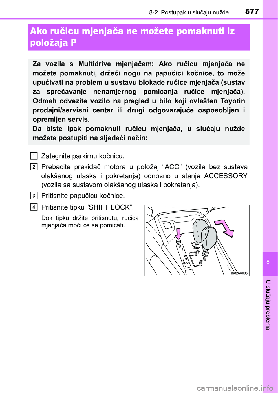 TOYOTA AVENSIS 2015 Upute Za Rukovanje (in Croatian) 5778-2. Postupak u slučaju nužde
8
U slučaju problema
Ako ručicu mjenjača ne možete pomaknuti iz
položaja P
Zategnite parkirnu kočnicu.
Prebacite prekidač motora u položaj “ACC” (vozila TOYOTA AVENSIS 2015 Upute Za Rukovanje (in Croatian) 5778-2. Postupak u slučaju nužde
8
U slučaju problema
Ako ručicu mjenjača ne možete pomaknuti iz
položaja P
Zategnite parkirnu kočnicu.
Prebacite prekidač motora u položaj “ACC” (vozila