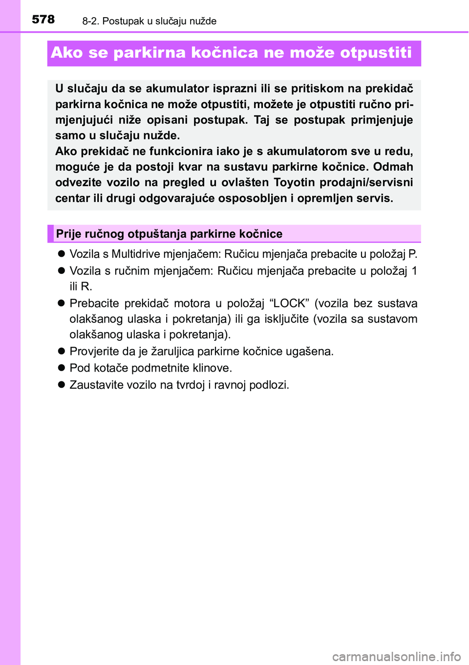 TOYOTA AVENSIS 2015 Upute Za Rukovanje (in Croatian) 5788-2. Postupak u slučaju nužde
Ako se parkirna kočnica ne može otpustiti
Vozila s Multidrive mjenjačem: Ručicu mjenjača prebacite u položaj P.
Vozila s ručnim mjenjačem: Ručicu mjen TOYOTA AVENSIS 2015 Upute Za Rukovanje (in Croatian) 5788-2. Postupak u slučaju nužde
Ako se parkirna kočnica ne može otpustiti
Vozila s Multidrive mjenjačem: Ručicu mjenjača prebacite u položaj P.
Vozila s ručnim mjenjačem: Ručicu mjen