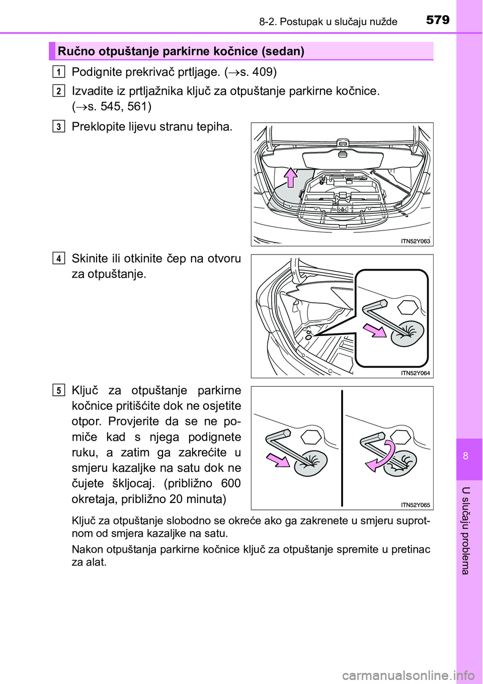 TOYOTA AVENSIS 2015 Upute Za Rukovanje (in Croatian) 5798-2. Postupak u slučaju nužde
8
U slučaju problema
Podignite prekrivač prtljage. (s. 409)
Izvadite iz prtljažnika ključ za otpuštanje parkirne kočnice.
(s. 545, 561)
Preklopite lijev TOYOTA AVENSIS 2015 Upute Za Rukovanje (in Croatian) 5798-2. Postupak u slučaju nužde
8
U slučaju problema
Podignite prekrivač prtljage. (s. 409)
Izvadite iz prtljažnika ključ za otpuštanje parkirne kočnice.
(s. 545, 561)
Preklopite lijev