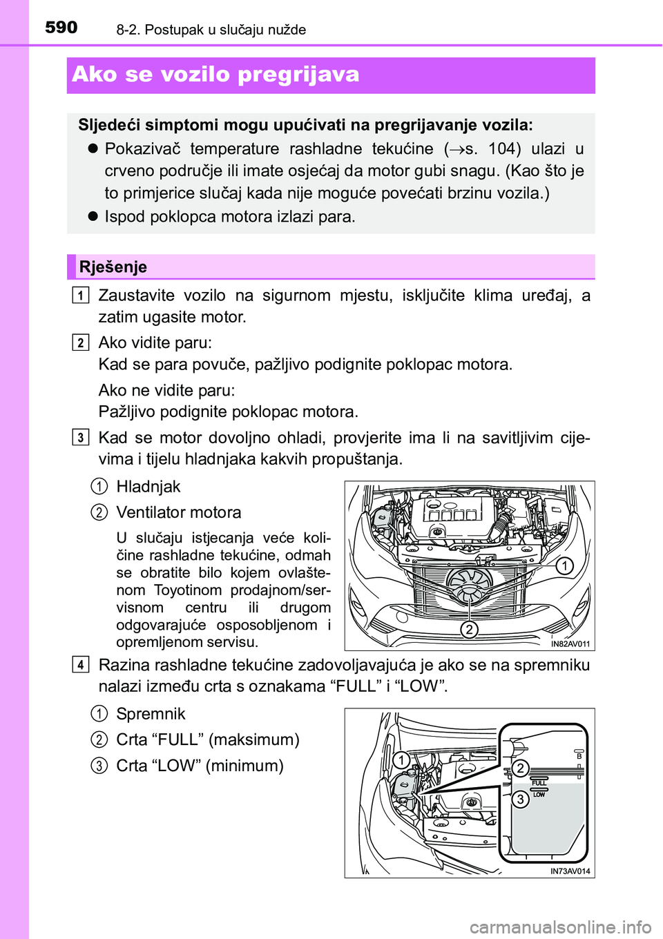 TOYOTA AVENSIS 2015 Upute Za Rukovanje (in Croatian) 5908-2. Postupak u slučaju nužde
Ako se vozilo pregrijava
Zaustavite vozilo na sigurnom mjestu, isključite klima uređaj, a
zatim ugasite motor.
Ako vidite paru:
Kad se para povuče, pažljivo pod TOYOTA AVENSIS 2015 Upute Za Rukovanje (in Croatian) 5908-2. Postupak u slučaju nužde
Ako se vozilo pregrijava
Zaustavite vozilo na sigurnom mjestu, isključite klima uređaj, a
zatim ugasite motor.
Ako vidite paru:
Kad se para povuče, pažljivo pod