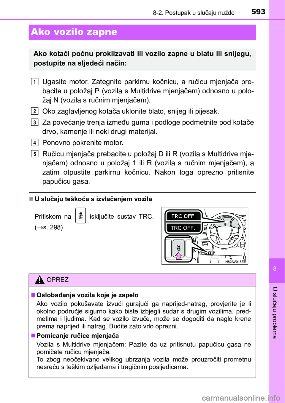 TOYOTA AVENSIS 2015 Upute Za Rukovanje (in Croatian) 5938-2. Postupak u slučaju nužde
8
U slučaju problema
Ako vozilo zapne
Ugasite motor. Zategnite parkirnu kočnicu, a ručicu mjenjača pre-
bacite u položaj P (vozila s Multidrive mjenjačem) odno TOYOTA AVENSIS 2015 Upute Za Rukovanje (in Croatian) 5938-2. Postupak u slučaju nužde
8
U slučaju problema
Ako vozilo zapne
Ugasite motor. Zategnite parkirnu kočnicu, a ručicu mjenjača pre-
bacite u položaj P (vozila s Multidrive mjenjačem) odno