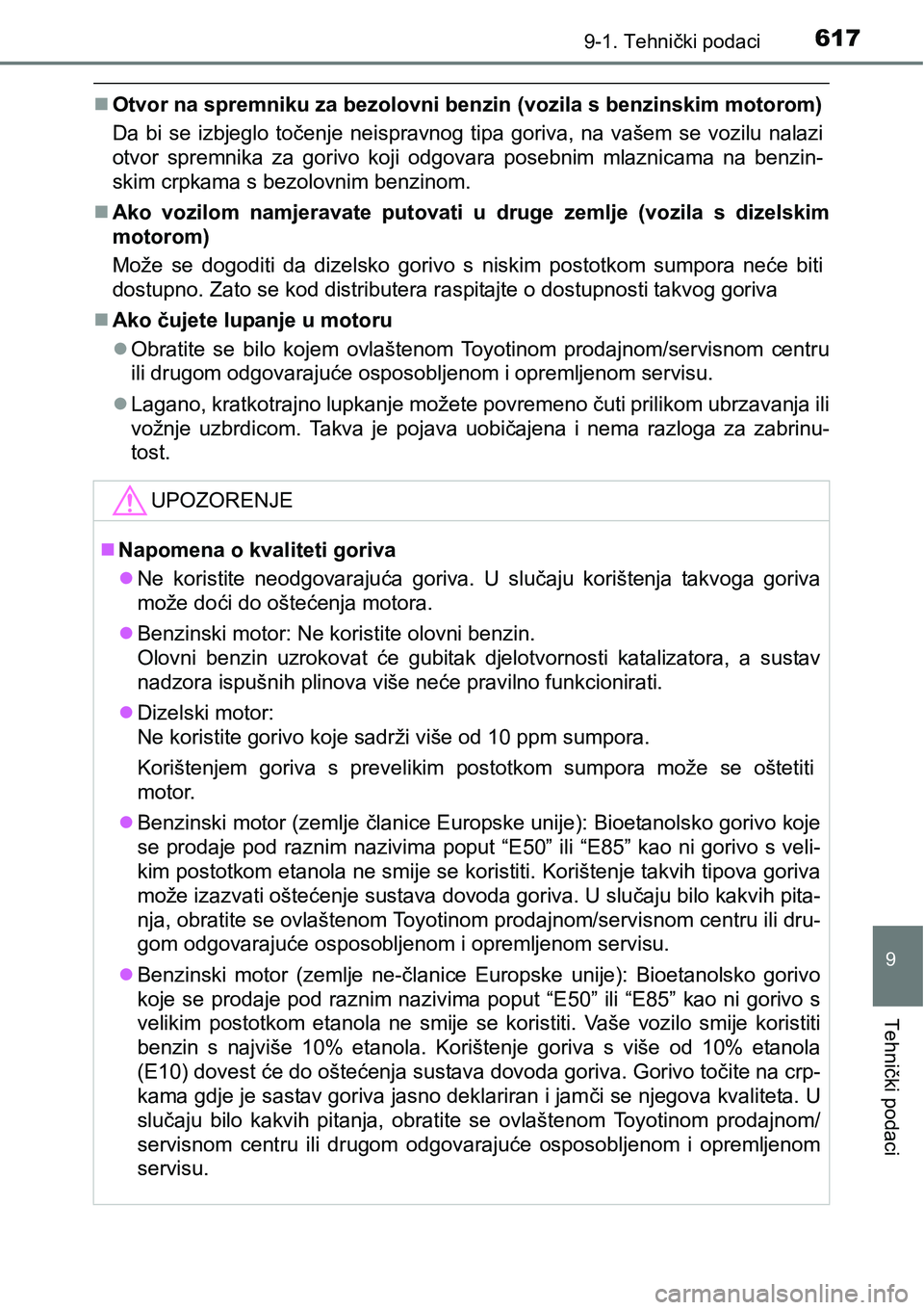 TOYOTA AVENSIS 2015 Upute Za Rukovanje (in Croatian) 6179-1. Tehnički podaci
9
Tehnički podaci
Otvor na spremniku za bezolovni benzin (vozila s benzinskim motorom)
Da bi se izbjeglo točenje neispravnog tipa goriva, na vašem se vozilu nalazi
otvor TOYOTA AVENSIS 2015 Upute Za Rukovanje (in Croatian) 6179-1. Tehnički podaci
9
Tehnički podaci
Otvor na spremniku za bezolovni benzin (vozila s benzinskim motorom)
Da bi se izbjeglo točenje neispravnog tipa goriva, na vašem se vozilu nalazi
otvor
