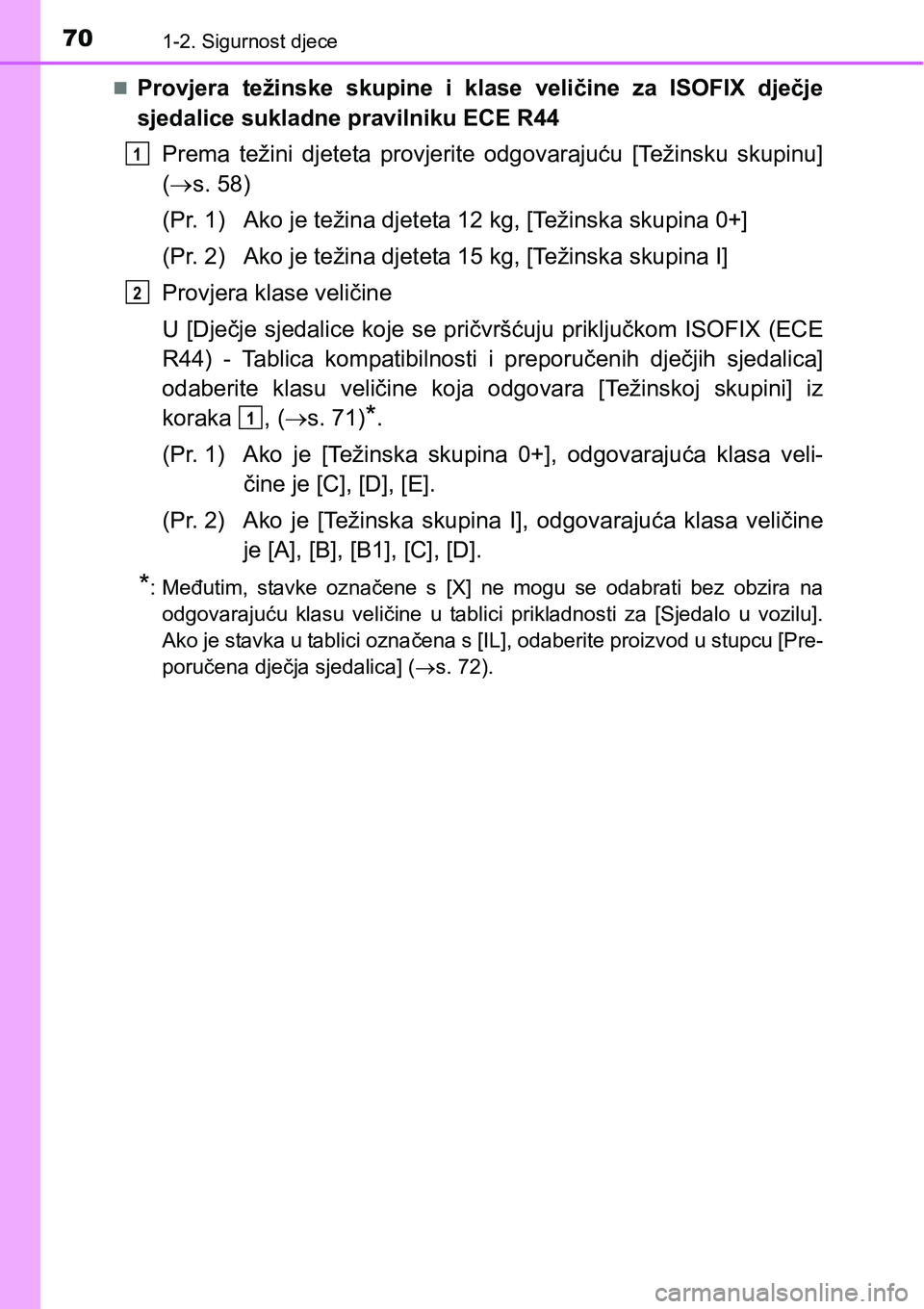 TOYOTA AVENSIS 2015  Upute Za Rukovanje (in Croatian) 701-2. Sigurnost djece
Provjera težinske skupine i klase veličine za ISOFIX dječje
sjedalice sukladne pravilniku ECE R44
Prema težini djeteta provjerite odgovarajuću [Težinsku skupinu]
(s.