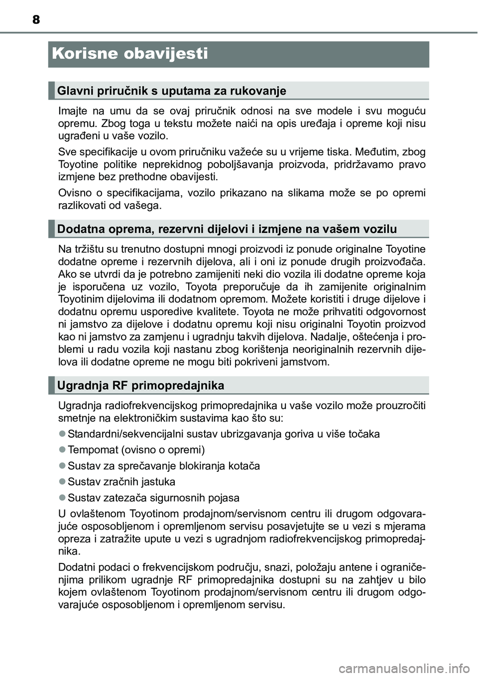 TOYOTA AVENSIS 2015 Upute Za Rukovanje (in Croatian) 8
Korisne obavijesti
Imajte na umu da se ovaj priručnik odnosi na sve modele i svu moguću
opremu. Zbog toga u tekstu možete naići na opis uređaja i opreme koji nisu
ugrađeni u vaše vozilo.
Sve TOYOTA AVENSIS 2015 Upute Za Rukovanje (in Croatian) 8
Korisne obavijesti
Imajte na umu da se ovaj priručnik odnosi na sve modele i svu moguću
opremu. Zbog toga u tekstu možete naići na opis uređaja i opreme koji nisu
ugrađeni u vaše vozilo.
Sve
