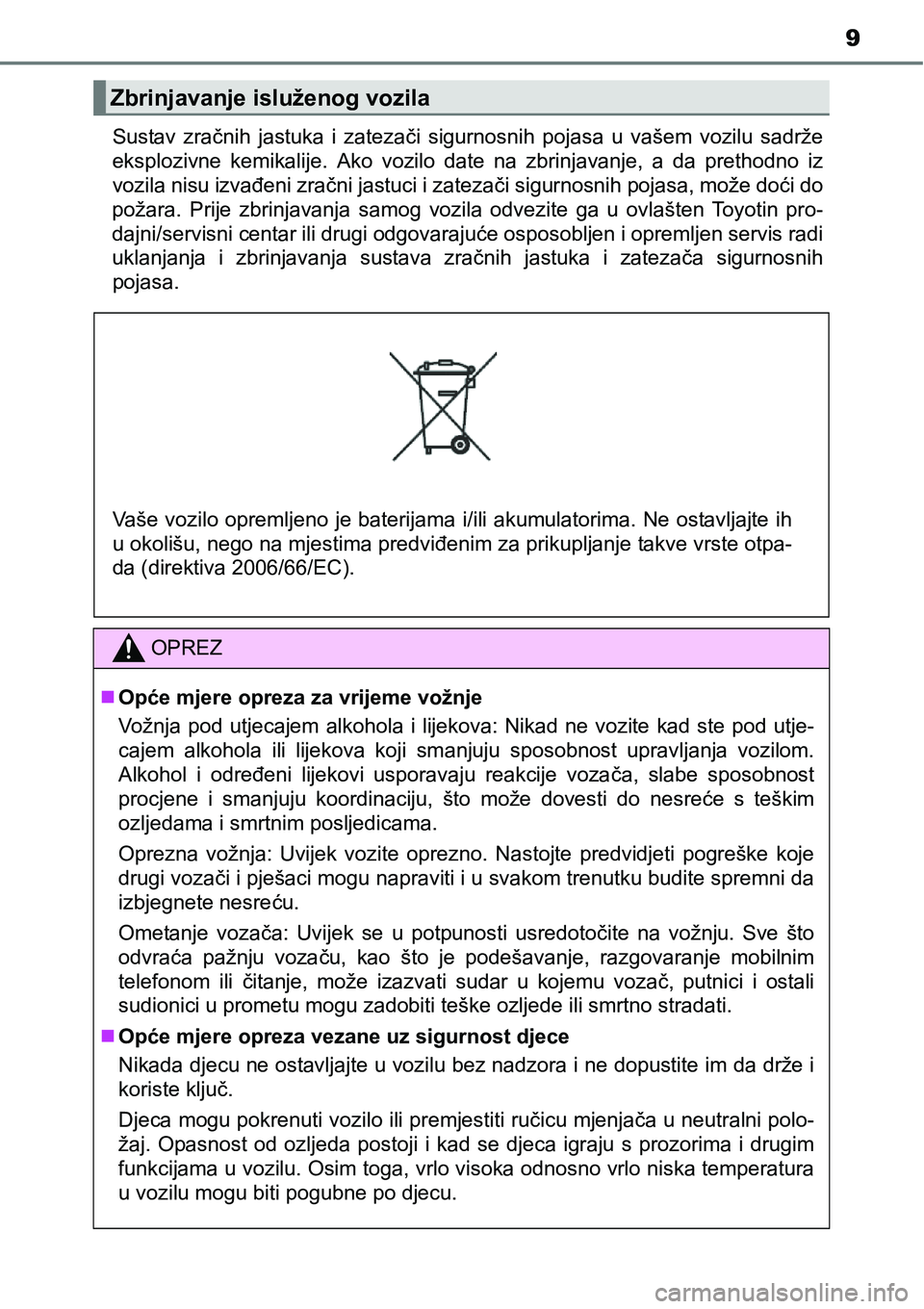TOYOTA AVENSIS 2015 Upute Za Rukovanje (in Croatian) 9
Sustav zračnih jastuka i zatezači sigurnosnih pojasa u vašem vozilu sadrže
eksplozivne kemikalije. Ako vozilo date na zbrinjavanje, a da prethodno iz
vozila nisu izvađeni zračni jastuci i zate TOYOTA AVENSIS 2015 Upute Za Rukovanje (in Croatian) 9
Sustav zračnih jastuka i zatezači sigurnosnih pojasa u vašem vozilu sadrže
eksplozivne kemikalije. Ako vozilo date na zbrinjavanje, a da prethodno iz
vozila nisu izvađeni zračni jastuci i zate