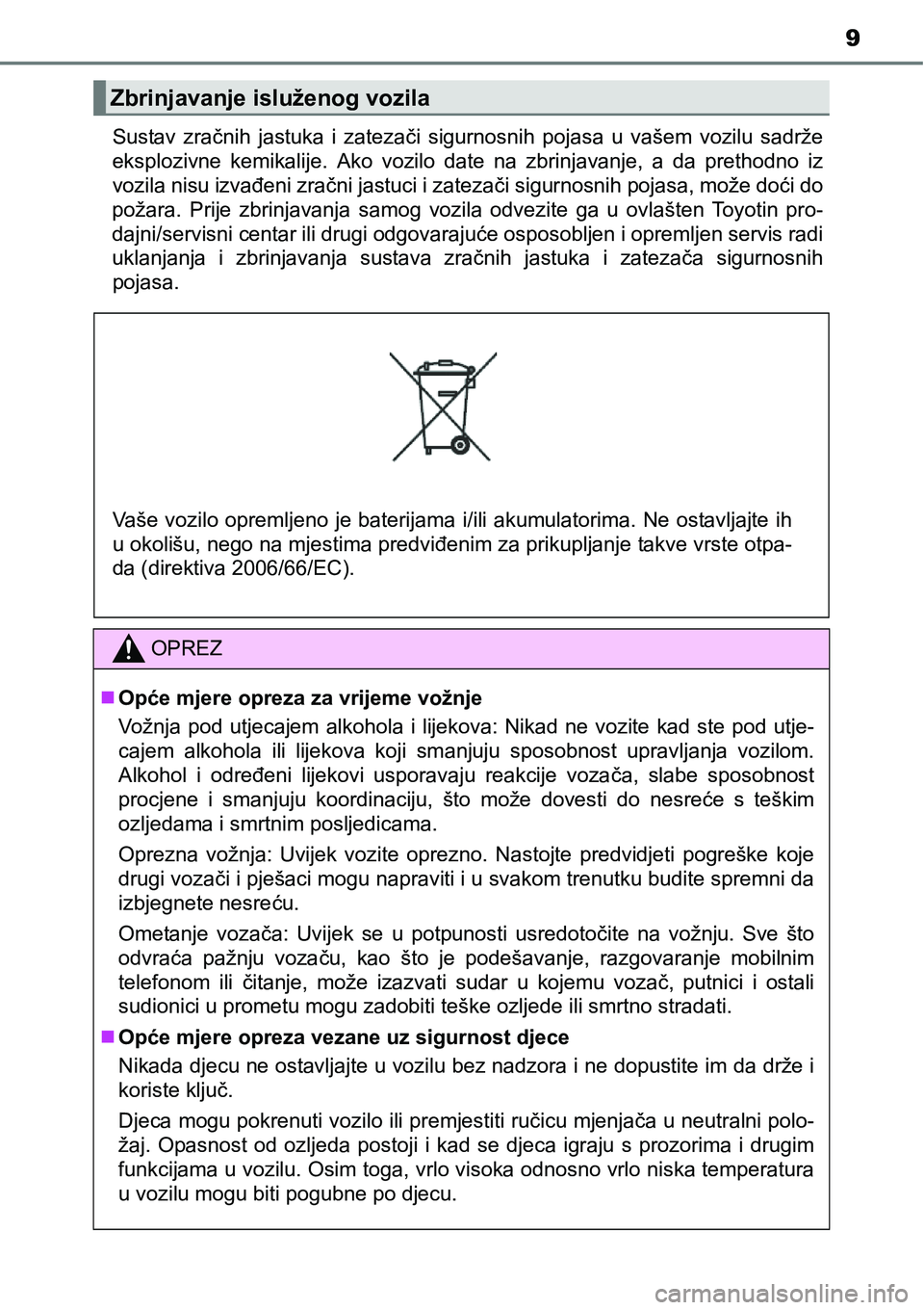 TOYOTA AVENSIS 2015  Upute Za Rukovanje (in Croatian) 9
Sustav zračnih jastuka i zatezači sigurnosnih pojasa u vašem vozilu sadrže
eksplozivne kemikalije. Ako vozilo date na zbrinjavanje, a da prethodno iz
vozila nisu izvađeni zračni jastuci i zate