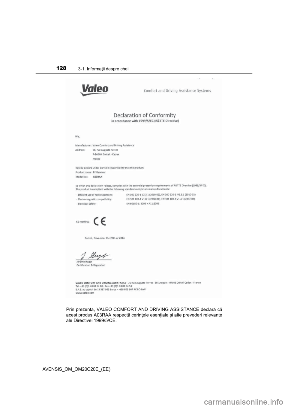 TOYOTA AVENSIS 2015  Manual de utilizare (in Romanian) 1283-1. Informaţii despre chei
AVENSIS_OM_OM20C20E_(EE)
Prin prezenta, VALEO COMFORT  AND DRIVING ASSISTANCE declar ă c ă
acest produs A03RAA respect ă cerin ţele esen ţiale şi alte prevederi r
