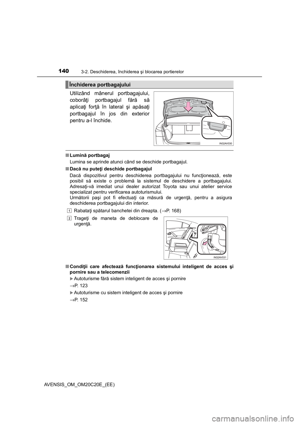 TOYOTA AVENSIS 2015 Manual de utilizare (in Romanian) 1403-2. Deschiderea, închiderea şi blocarea portierelor
AVENSIS_OM_OM20C20E_(EE)
Utilizând mânerul portbagajului,
coborâţi portbagajul fără să
aplicaţi forţă în lateral şi apăsaţi
port TOYOTA AVENSIS 2015 Manual de utilizare (in Romanian) 1403-2. Deschiderea, închiderea şi blocarea portierelor
AVENSIS_OM_OM20C20E_(EE)
Utilizând mânerul portbagajului,
coborâţi portbagajul fără să
aplicaţi forţă în lateral şi apăsaţi
port