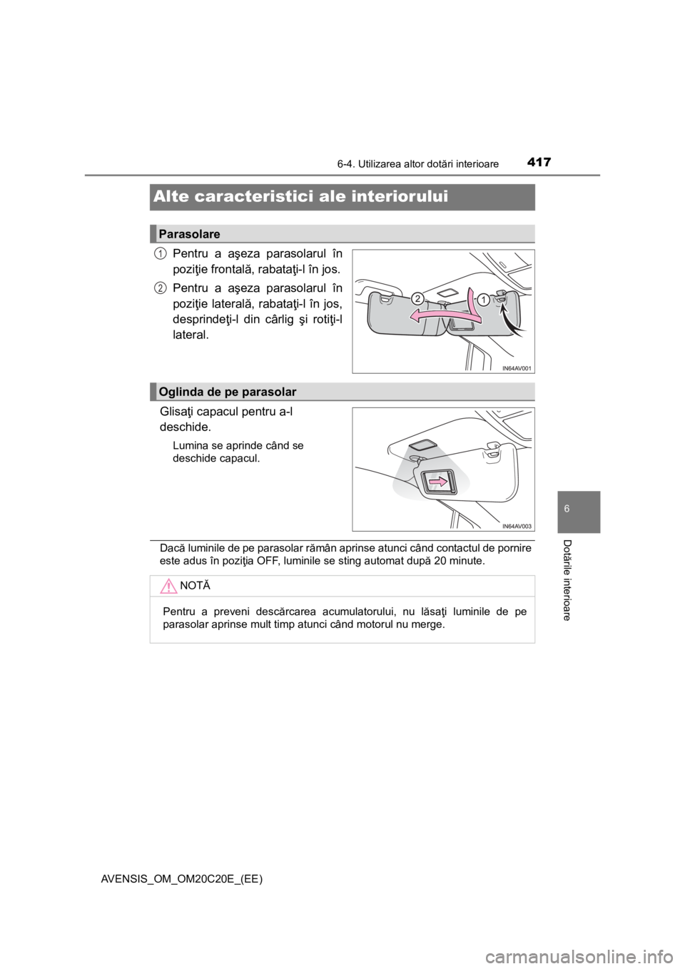 TOYOTA AVENSIS 2015  Manual de utilizare (in Romanian) 4176-4. Utilizarea altor dotări interioare
AVENSIS_OM_OM20C20E_(EE)
6
Dotările interioare
Alte caracteristici ale interiorului
Pentru a aşeza parasolarul în
poziţie frontală, rabataţi-l în jos