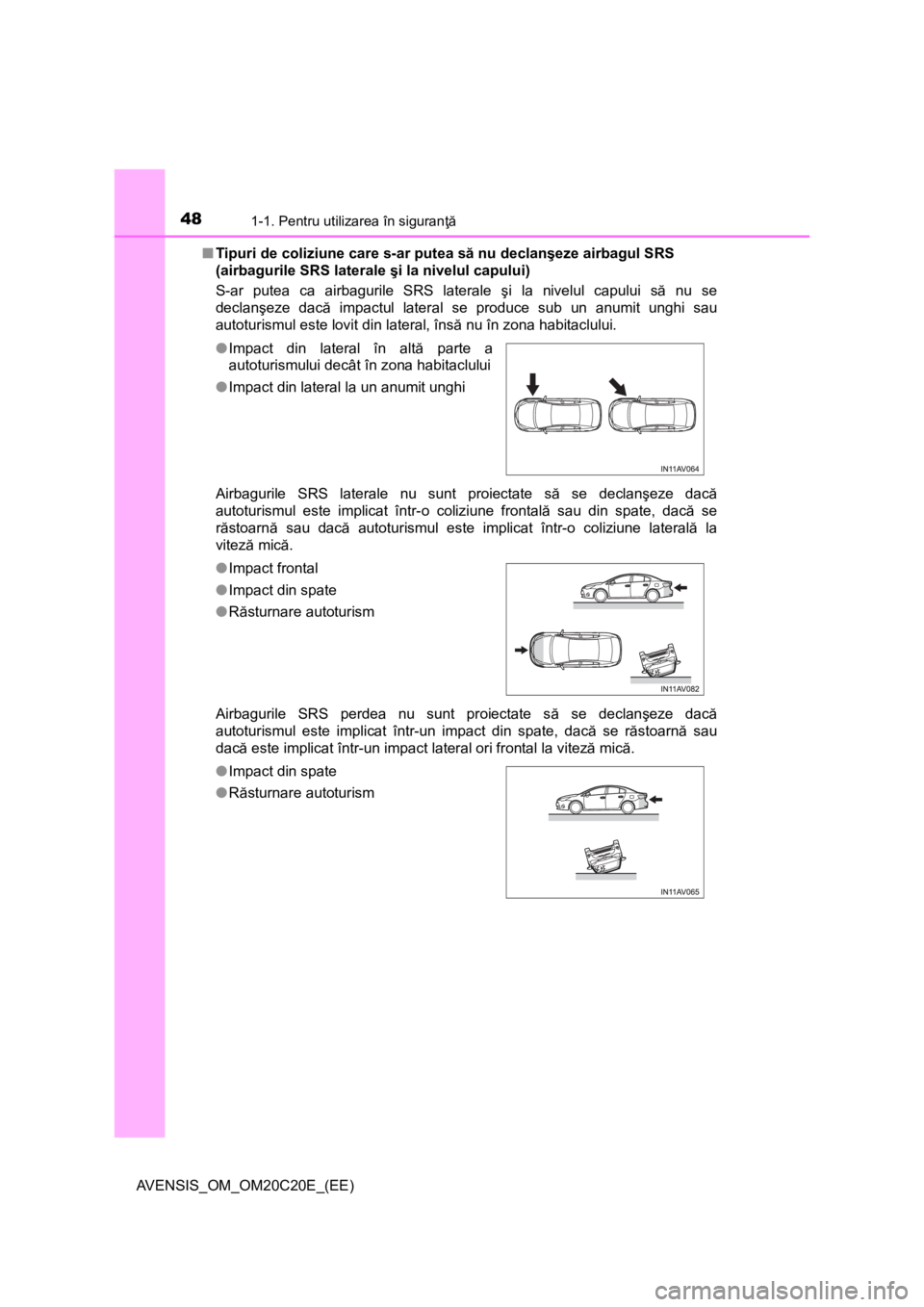 TOYOTA AVENSIS 2015 Manual de utilizare (in Romanian) 481-1. Pentru utilizarea în siguranţă
AVENSIS_OM_OM20C20E_(EE)■Tipuri de coliziune care s-ar putea să nu declanşeze airbagul SRS
(airbagurile SRS laterale şi la nivelul capului)
S-ar putea ca TOYOTA AVENSIS 2015 Manual de utilizare (in Romanian) 481-1. Pentru utilizarea în siguranţă
AVENSIS_OM_OM20C20E_(EE)■Tipuri de coliziune care s-ar putea să nu declanşeze airbagul SRS
(airbagurile SRS laterale şi la nivelul capului)
S-ar putea ca