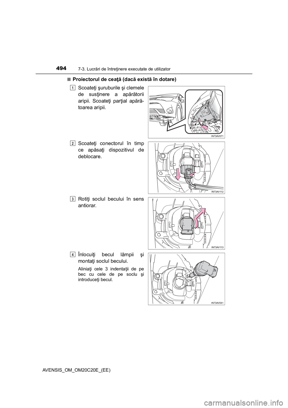 TOYOTA AVENSIS 2015  Manual de utilizare (in Romanian) 4947-3. Lucrări de întreţinere executate de utilizator
AVENSIS_OM_OM20C20E_(EE)■
Proiectorul de ceaţă (dacă există în dotare)
Scoateţi şuruburile şi clemele
de susţinere a apărătorii
a