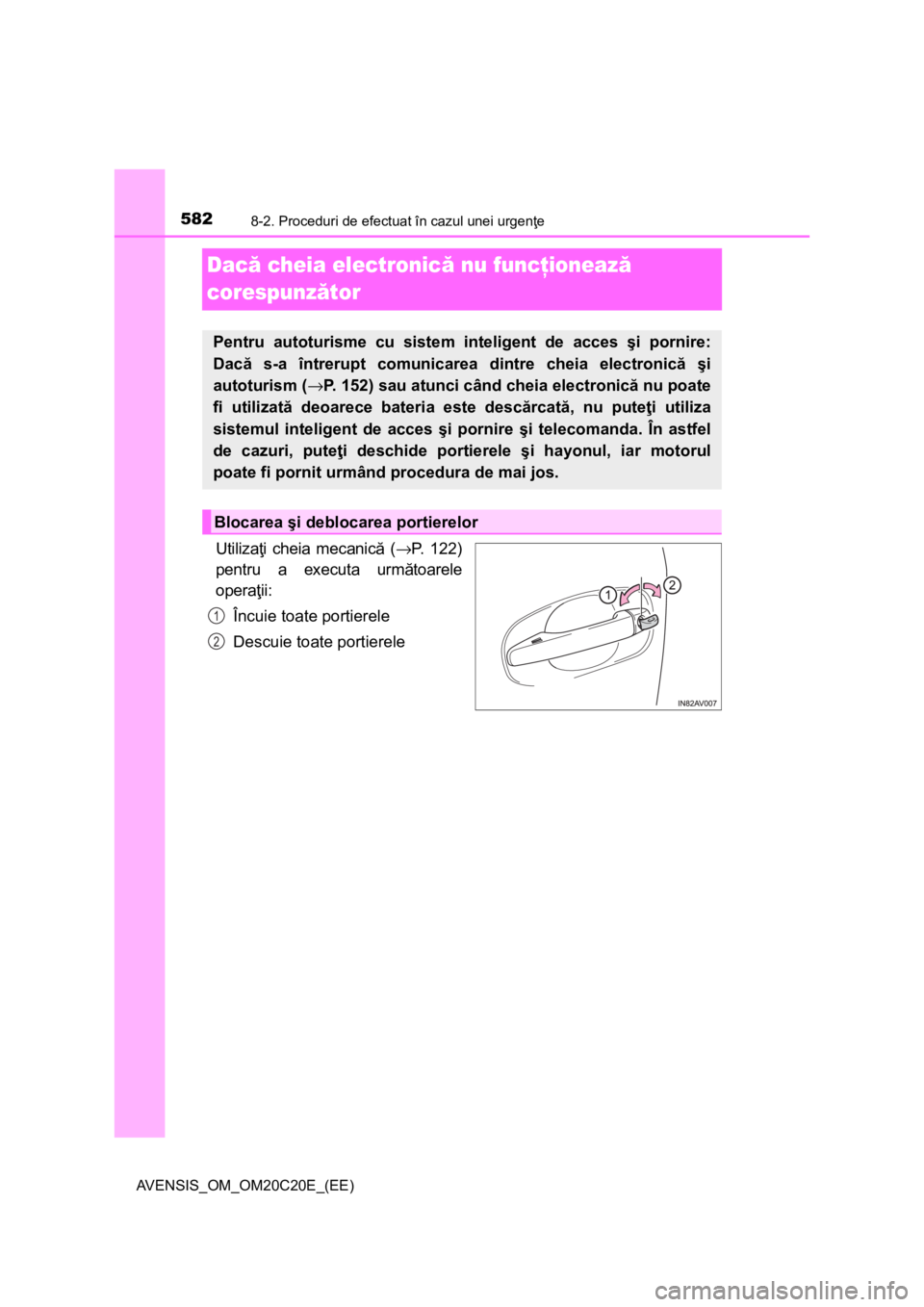 TOYOTA AVENSIS 2015 Manual de utilizare (in Romanian) 5828-2. Proceduri de efectuat în cazul unei urgenţe
AVENSIS_OM_OM20C20E_(EE)
Dacă cheia electronică nu funcţionează
corespunzător
Utilizaţi cheia mecanică (→P. 122)
pentru a executa următ TOYOTA AVENSIS 2015 Manual de utilizare (in Romanian) 5828-2. Proceduri de efectuat în cazul unei urgenţe
AVENSIS_OM_OM20C20E_(EE)
Dacă cheia electronică nu funcţionează
corespunzător
Utilizaţi cheia mecanică (→P. 122)
pentru a executa următ