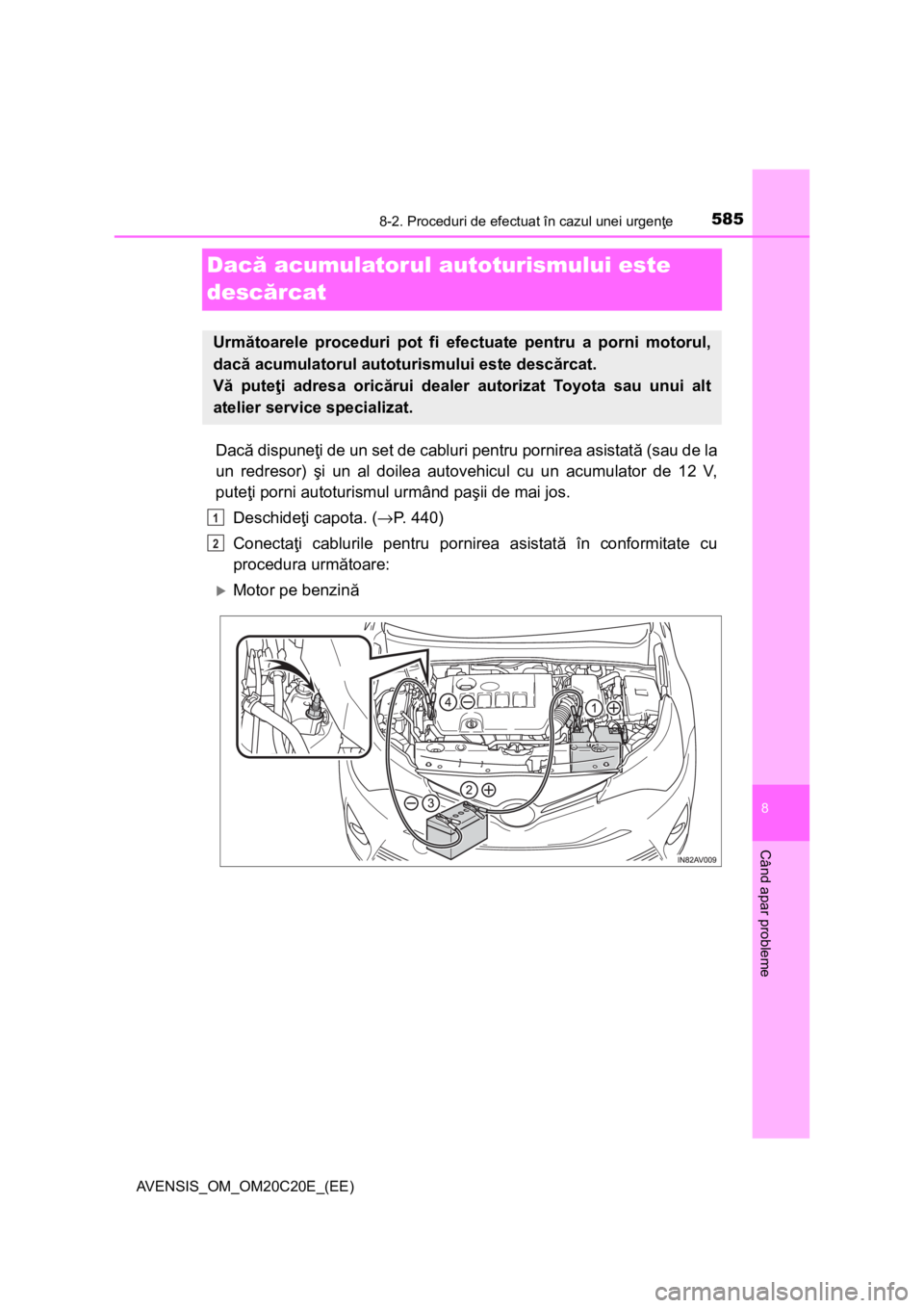 TOYOTA AVENSIS 2015 Manual de utilizare (in Romanian) 5858-2. Proceduri de efectuat în cazul unei urgenţe
AVENSIS_OM_OM20C20E_(EE)
8
Când apar probleme
Dacă acumulatorul autoturismului este
descărcat
Dacă dispuneţi de un set de cabluri pentru por TOYOTA AVENSIS 2015 Manual de utilizare (in Romanian) 5858-2. Proceduri de efectuat în cazul unei urgenţe
AVENSIS_OM_OM20C20E_(EE)
8
Când apar probleme
Dacă acumulatorul autoturismului este
descărcat
Dacă dispuneţi de un set de cabluri pentru por