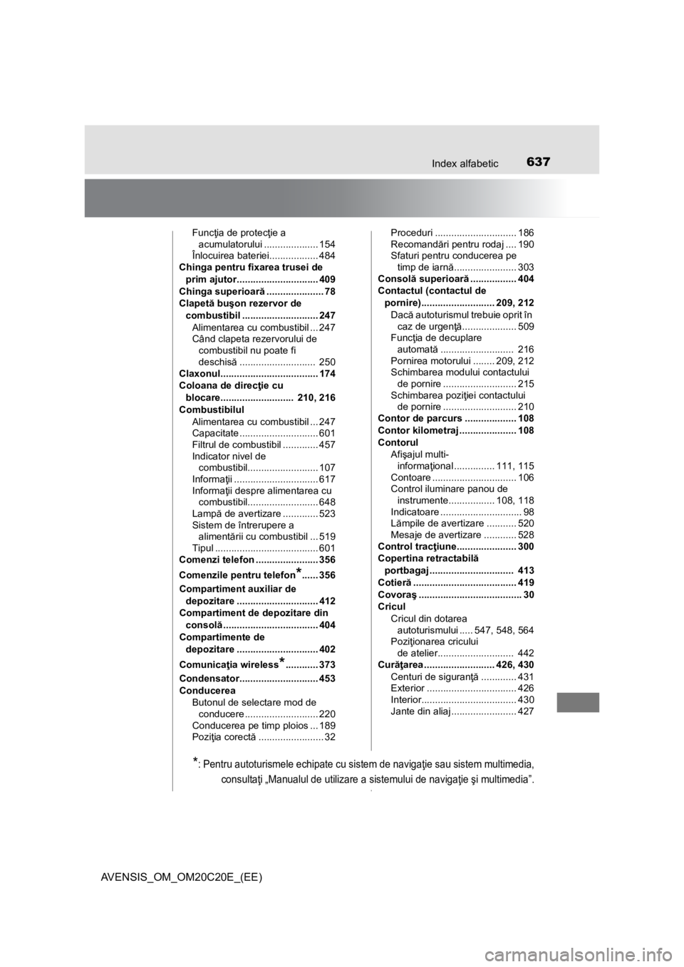 TOYOTA AVENSIS 2015 Manual de utilizare (in Romanian) 637Index alfabetic
AVENSIS_OM_OM20C20E_(EE)
Funcţia de protecţie a
acumulatorului .................... 154
Înlocuirea bateriei.................. 484
Chinga pentru fixarea trusei de
prim ajutor... TOYOTA AVENSIS 2015 Manual de utilizare (in Romanian) 637Index alfabetic
AVENSIS_OM_OM20C20E_(EE)
Funcţia de protecţie a
acumulatorului .................... 154
Înlocuirea bateriei.................. 484
Chinga pentru fixarea trusei de
prim ajutor...