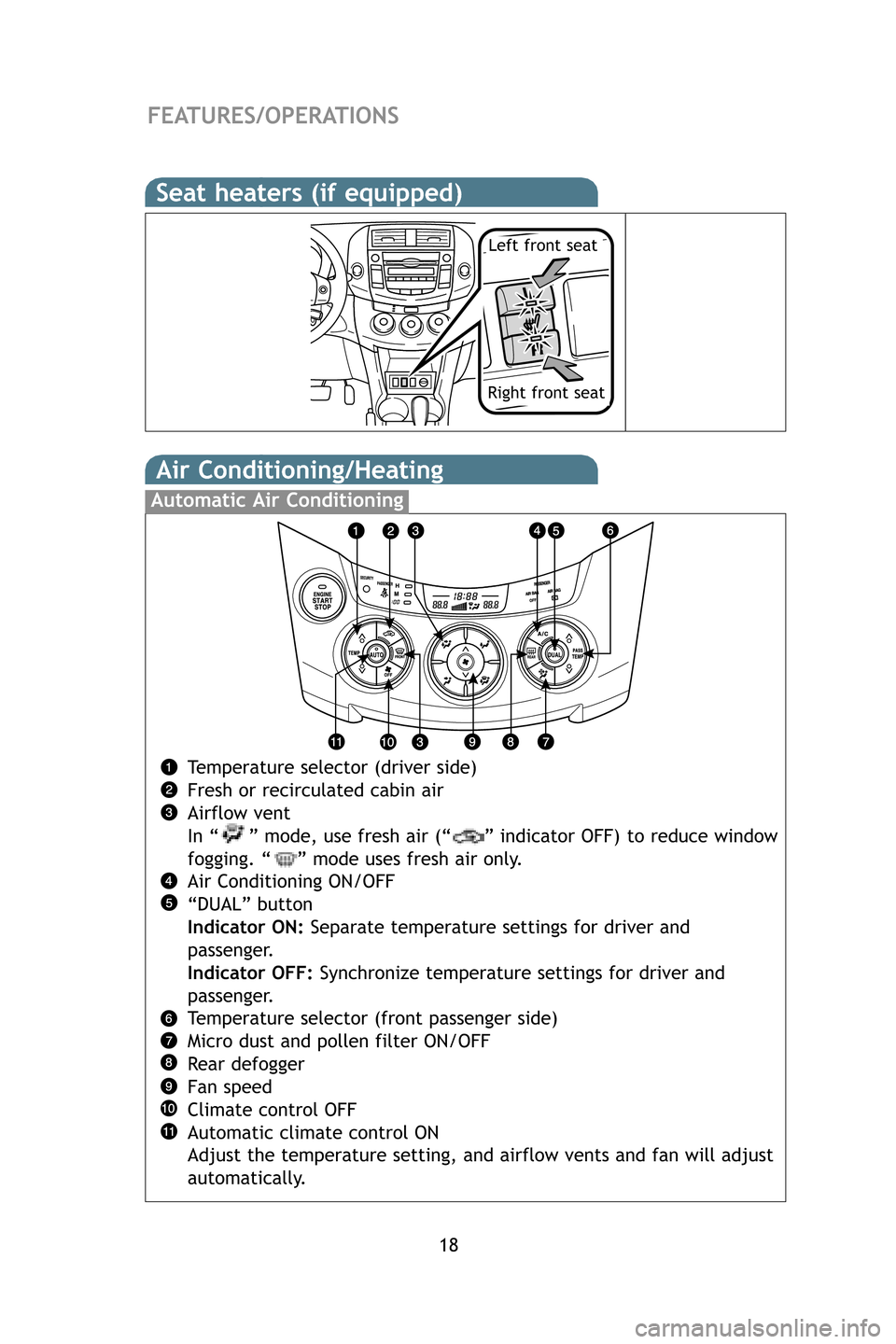 TOYOTA RAV4 2009 XA30 / 3.G Quick Reference Guide 18
FEATURES/OPERATIONS
Seat heaters (if equipped)
Left front seat
Right front seat
Air Conditioning/Heating
Temperature selector (driver side)
Fresh or recirculated cabin air
Airflow vent
In “ ” TOYOTA RAV4 2009 XA30 / 3.G Quick Reference Guide 18
FEATURES/OPERATIONS
Seat heaters (if equipped)
Left front seat
Right front seat
Air Conditioning/Heating
Temperature selector (driver side)
Fresh or recirculated cabin air
Airflow vent
In “ ”