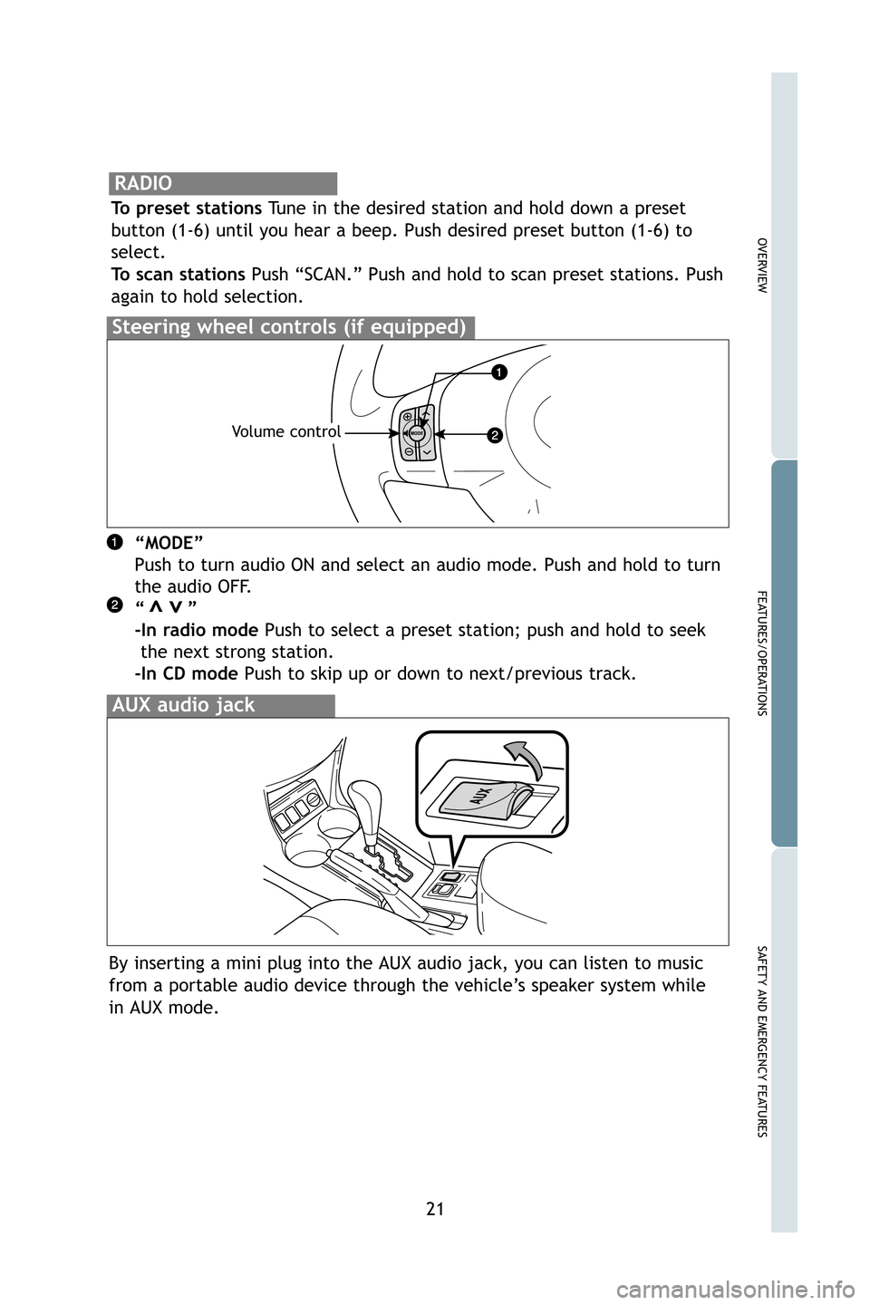 TOYOTA RAV4 2009 XA30 / 3.G Quick Reference Guide 21
OVERVIEW
FEATURES/OPERATIONS
SAFETY AND EMERGENCY FEATURES
“MODE”
Push to turn audio ON and select an audio mode. Push and hold to turn
the audio OFF.
“       ”
-In radio modePush to select