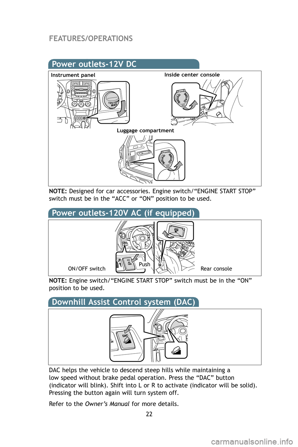 TOYOTA RAV4 2009 XA30 / 3.G Quick Reference Guide 22
ON/OFF switchRear consolePush
NOTE:Engine switch/“ENGINE START STOP” switch must be in the “ON”
position to be used.
Power outlets-12V DC
Instrument panelInside center console
NOTE: Design TOYOTA RAV4 2009 XA30 / 3.G Quick Reference Guide 22
ON/OFF switchRear consolePush
NOTE:Engine switch/“ENGINE START STOP” switch must be in the “ON”
position to be used.
Power outlets-12V DC
Instrument panelInside center console
NOTE: Design