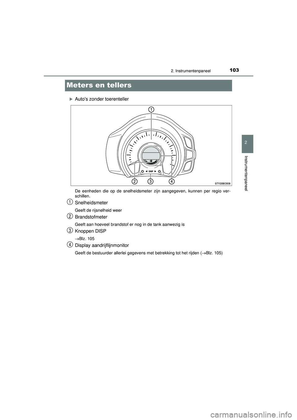 TOYOTA AYGO 2021 Instructieboekje (in Dutch) 103
2
2. Instrumentenpaneel
Instrumentenpaneel
AYGO_OM_Europe_OM9A012E
Meters en tellers
Autos zonder toerenteller
De eenheden die op de snelheidsmeter zijn aangegeven, kunnen per regio ver-
schil TOYOTA AYGO 2021 Instructieboekje (in Dutch) 103
2
2. Instrumentenpaneel
Instrumentenpaneel
AYGO_OM_Europe_OM9A012E
Meters en tellers
Autos zonder toerenteller
De eenheden die op de snelheidsmeter zijn aangegeven, kunnen per regio ver-
schil