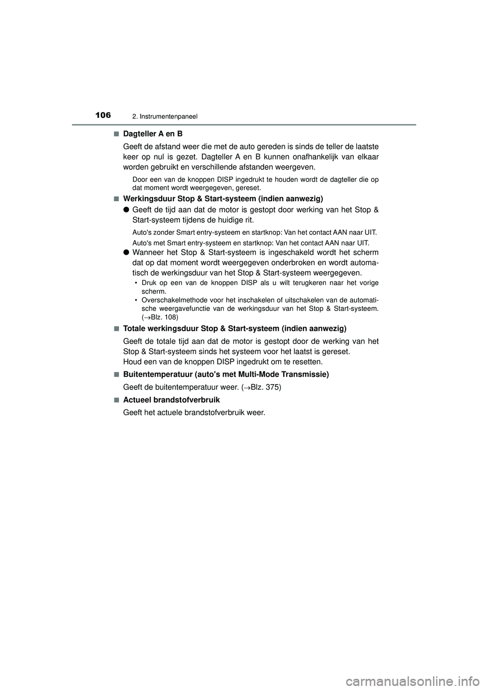 TOYOTA AYGO 2021 Instructieboekje (in Dutch) 1062. Instrumentenpaneel
AYGO_OM_Europe_OM9A012E■
Dagteller A en B
Geeft de afstand weer die met de auto gereden is sinds de teller de laatste
keer op nul is gezet. Dagteller A en B kunnen onafhanke TOYOTA AYGO 2021 Instructieboekje (in Dutch) 1062. Instrumentenpaneel
AYGO_OM_Europe_OM9A012E■
Dagteller A en B
Geeft de afstand weer die met de auto gereden is sinds de teller de laatste
keer op nul is gezet. Dagteller A en B kunnen onafhanke