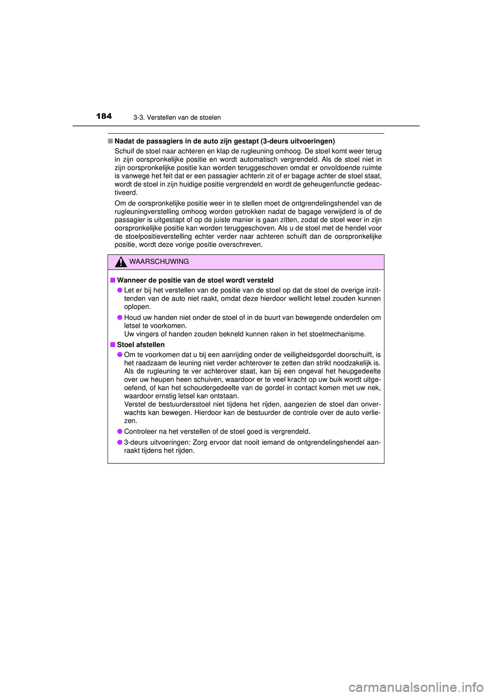 TOYOTA AYGO 2021  Instructieboekje (in Dutch) 1843-3. Verstellen van de stoelen
AYGO_OM_Europe_OM9A012E
■Nadat de passagiers in de auto z ijn gestapt (3-deurs uitvoeringen)
Schuif de stoel naar achteren en klap de rugleuning omhoog. De stoel ko