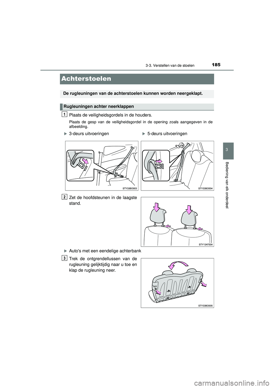 TOYOTA AYGO 2021 Instructieboekje (in Dutch) 185
3
3-3. Verstellen van de stoelen
Bediening van elk onderdeel
AYGO_OM_Europe_OM9A012E
Achterstoelen
Plaats de veiligheidsgordels in de houders.
Plaats de gesp van de veiligheidsgordel in de opening TOYOTA AYGO 2021 Instructieboekje (in Dutch) 185
3
3-3. Verstellen van de stoelen
Bediening van elk onderdeel
AYGO_OM_Europe_OM9A012E
Achterstoelen
Plaats de veiligheidsgordels in de houders.
Plaats de gesp van de veiligheidsgordel in de opening