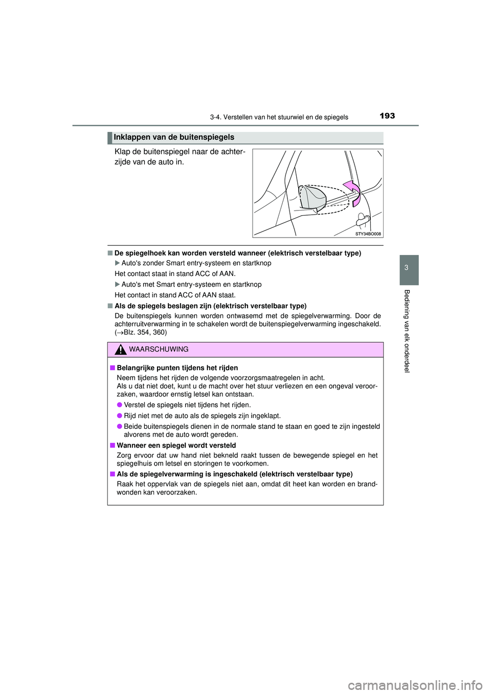 TOYOTA AYGO 2021  Instructieboekje (in Dutch) 1933-4. Verstellen van het stuurwiel en de spiegels
3
Bediening van elk onderdeel
AYGO_OM_Europe_OM9A012E
Klap de buitenspiegel naar de achter-
zijde van de auto in. 
■De spiegelhoek kan worden vers