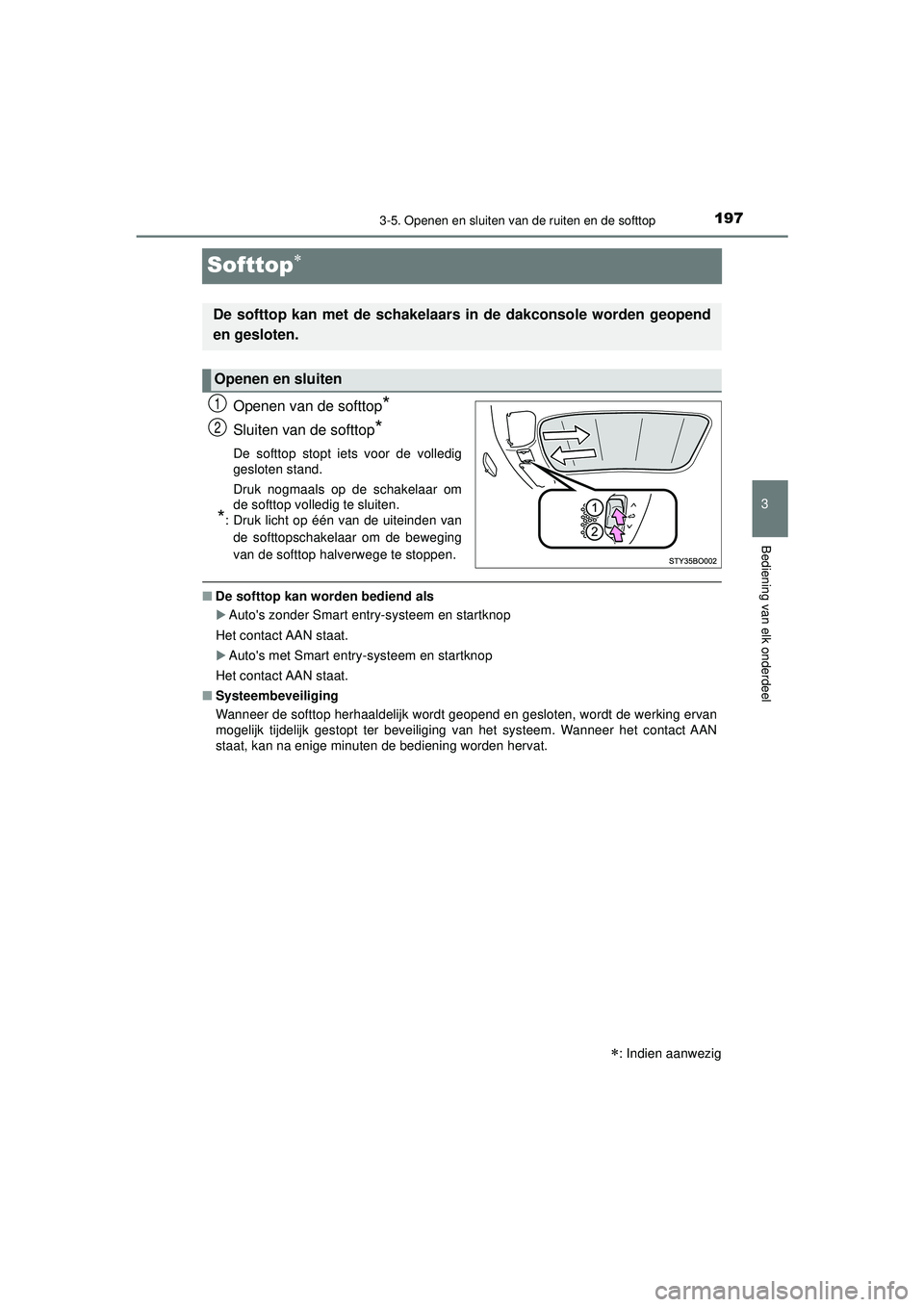 TOYOTA AYGO 2021  Instructieboekje (in Dutch) 197
3
3-5. Openen en sluiten van de ruiten en de softtop
Bediening van elk onderdeel
AYGO_OM_Europe_OM9A012E
Softtop
Openen van de softtop*
Sluiten van de softtop*
De softtop stopt iets voor de vol