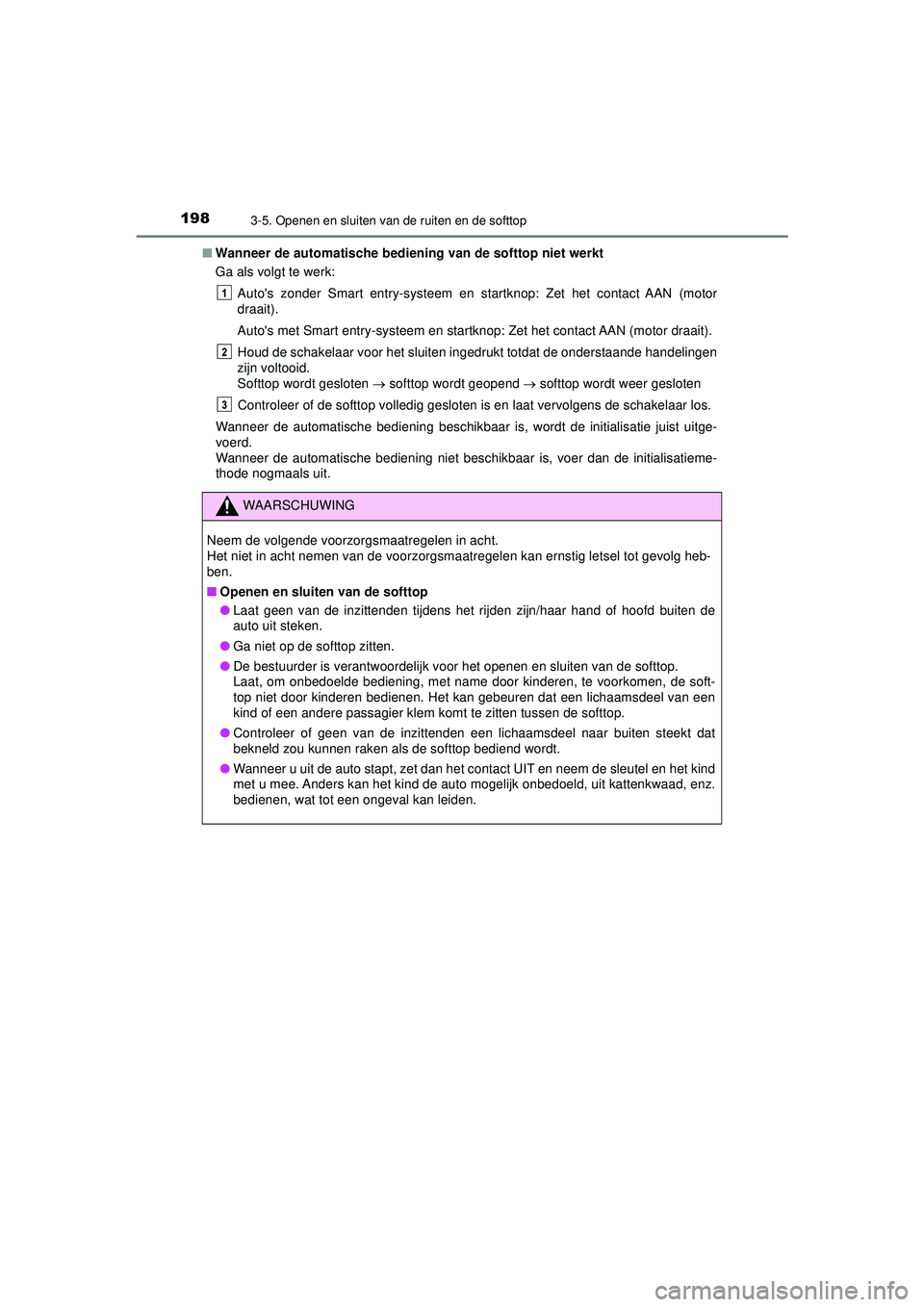 TOYOTA AYGO 2021  Instructieboekje (in Dutch) 1983-5. Openen en sluiten van de ruiten en de softtop
AYGO_OM_Europe_OM9A012E■
Wanneer de automatische bedien ing van de softtop niet werkt
Ga als volgt te werk:
Autos zonder Smart entry-systeem en