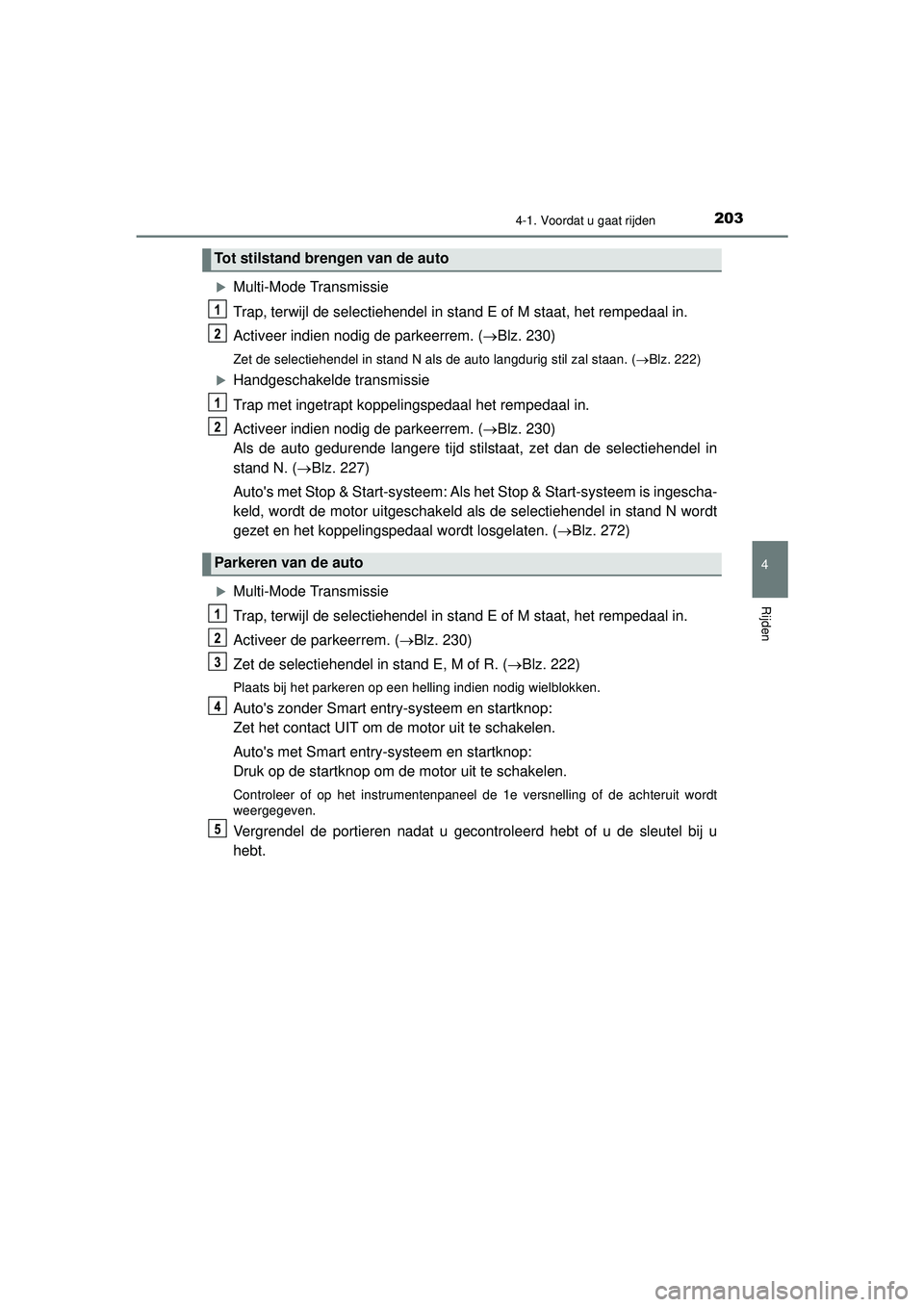 TOYOTA AYGO 2021  Instructieboekje (in Dutch) 2034-1. Voordat u gaat rijden
4
Rijden
AYGO_OM_Europe_OM9A012E
Multi-Mode Transmissie
Trap, terwijl de selectiehendel in stand E of M staat, het rempedaal in.
Activeer indien nodig de parkeerrem. (