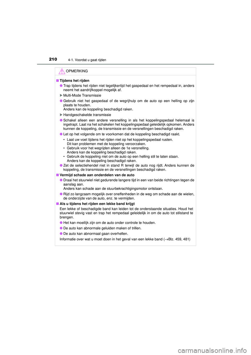 TOYOTA AYGO 2021  Instructieboekje (in Dutch) 2104-1. Voordat u gaat rijden
AYGO_OM_Europe_OM9A012E
OPMERKING
■Tijdens het rijden
● Trap tijdens het rijden niet tegelijkertijd het gaspedaal en het rempedaal in, anders
neemt het aandrijfkoppel