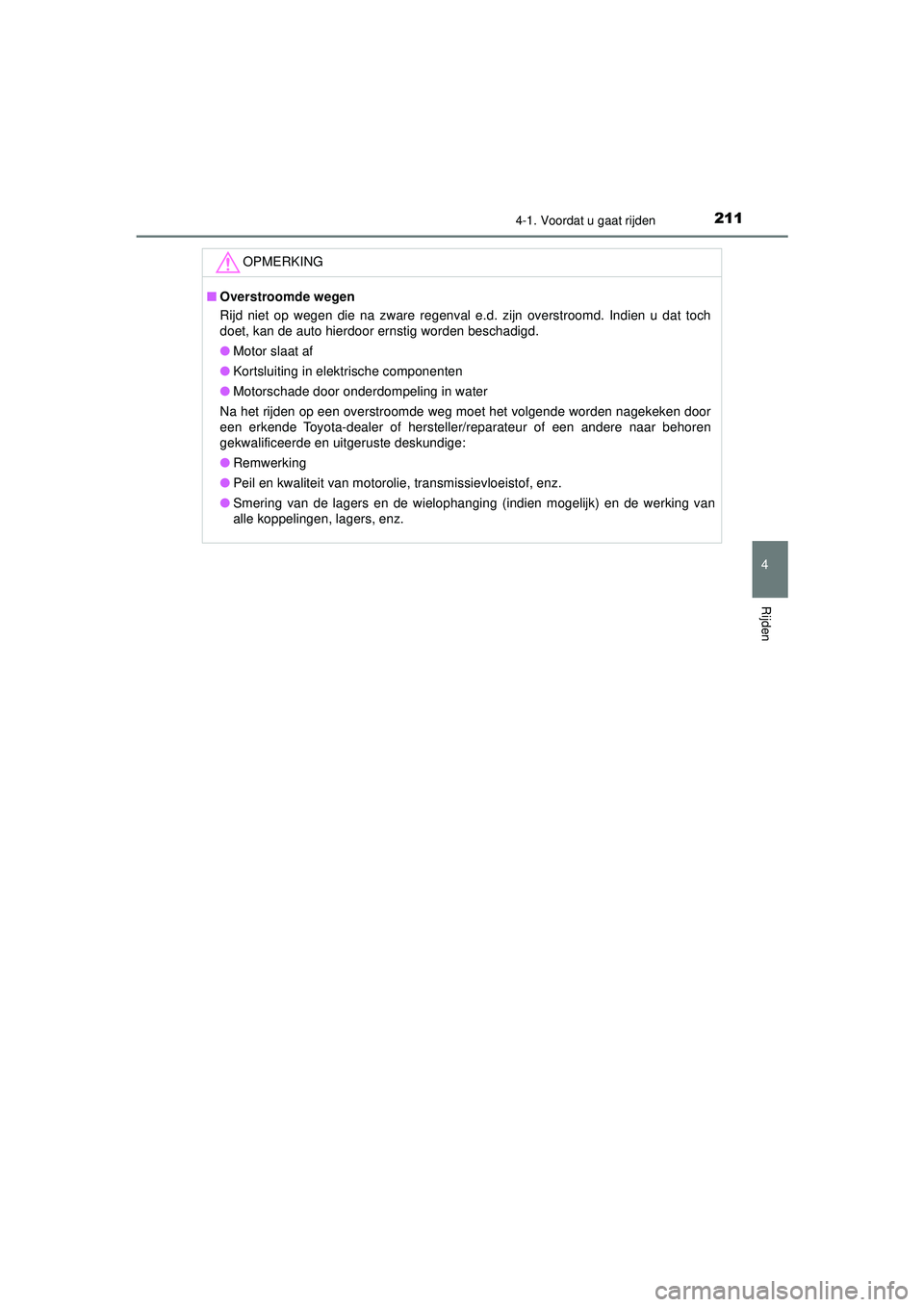 TOYOTA AYGO 2021  Instructieboekje (in Dutch) 2114-1. Voordat u gaat rijden
4
Rijden
AYGO_OM_Europe_OM9A012E
OPMERKING
■Overstroomde wegen
Rijd niet op wegen die na zware regenval e.d. zijn overstroomd. Indien u dat toch
doet, kan de auto hierd