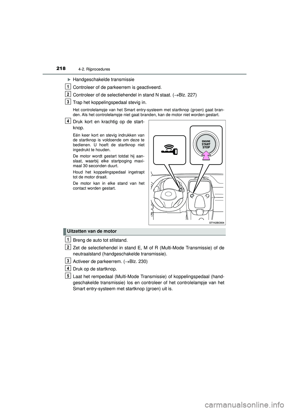 TOYOTA AYGO 2021  Instructieboekje (in Dutch) 2184-2. Rijprocedures
AYGO_OM_Europe_OM9A012E
Handgeschakelde transmissie
Controleer of de parkeerrem is geactiveerd.
Controleer of de selectiehendel in stand N staat. (Blz. 227)
Trap het koppel